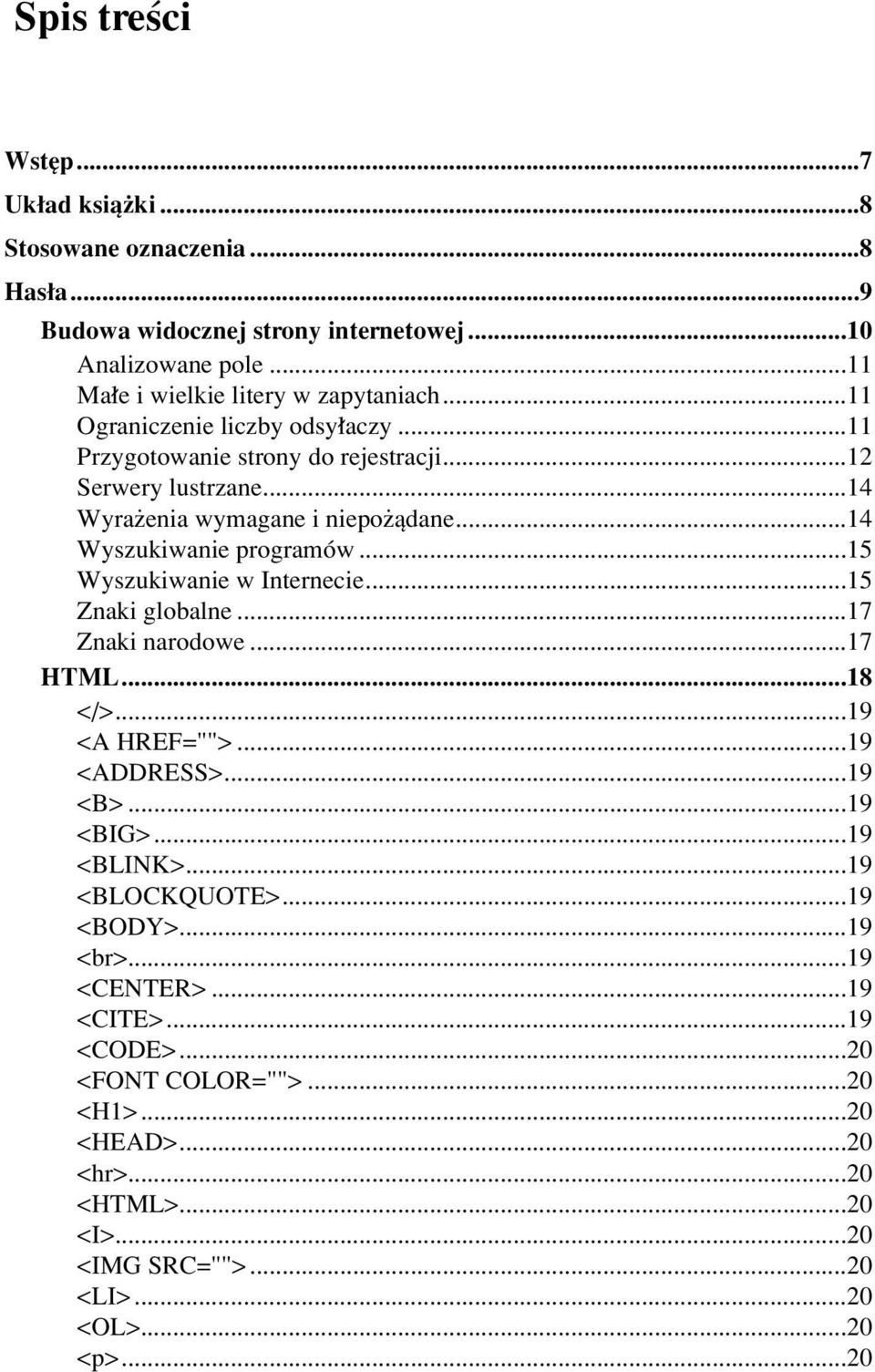 ..15 Wyszukiwanie w Internecie...15 Znaki globalne...17 Znaki narodowe...17 HTML...18 </>...19 <A HREF="">...19 <ADDRESS>...19 <B>...19 <BIG>...19 <BLINK>...19 <BLOCKQUOTE>.