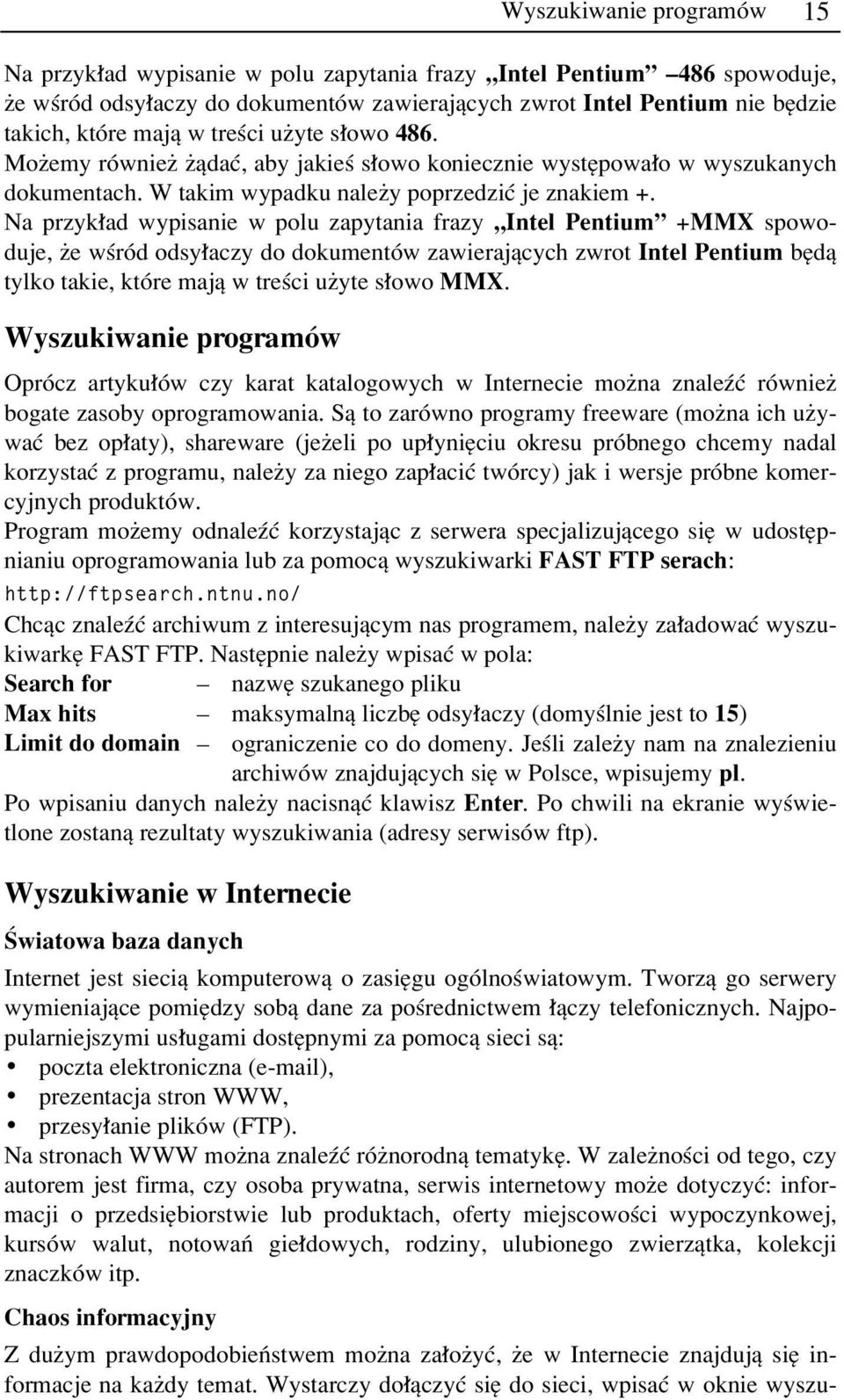 Na przyk ad wypisanie w polu zapytania frazy ÑIntel Pentiumî +MMX spowoduje, øe wúrûd odsy aczy do dokumentûw zawierajπcych zwrot Intel Pentium bídπ tylko takie, ktûre majπ w treúci uøyte s owo MMX.