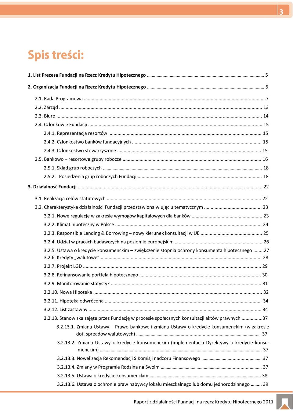 ... 18 2.5.2. Posiedzenia grup roboczych Fundacji... 18 3. Działalność Fundacji... 22 3.1. Realizacja celów statutowych... 22 3.2. Charakterystyka działalności Fundacji przedstawiona w ujęciu tematycznym.