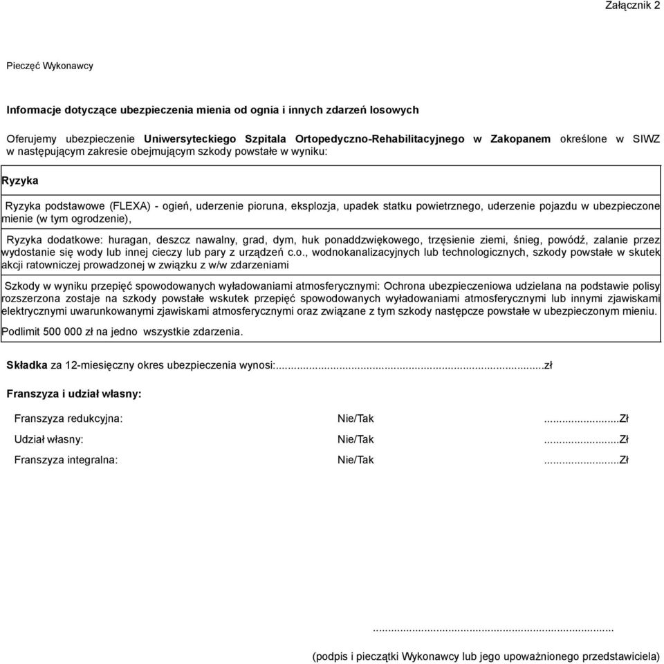 ubezpieczone mienie (w tym ogrodzenie), Ryzyka dodatkowe: huragan, deszcz nawalny, grad, dym, huk ponaddzwiękowego, trzęsienie ziemi, śnieg, powódź, zalanie przez wydostanie się wody lub innej cieczy