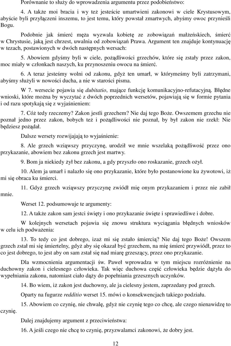 Podobnie jak śmierć męŝa wyzwala kobietę ze zobowiązań małŝeńskiech, śmierć w Chrystusie, jaką jest chrzest, uwalnia od zobowiązań Prawa.