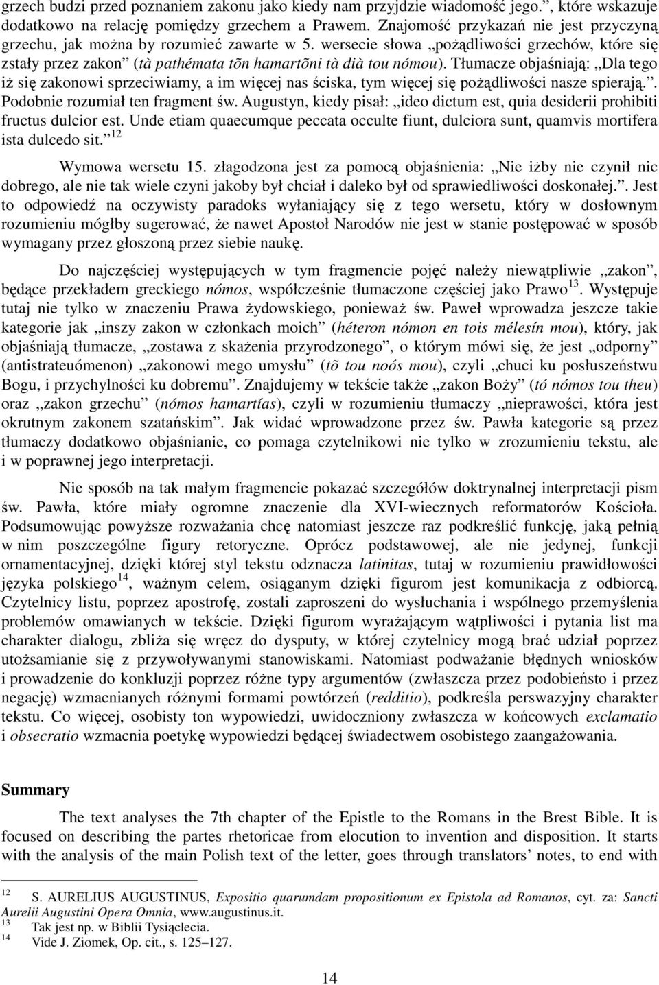 Tłumacze objaśniają: Dla tego iŝ się zakonowi sprzeciwiamy, a im więcej nas ściska, tym więcej się poŝądliwości nasze spierają.. Podobnie rozumiał ten fragment św.