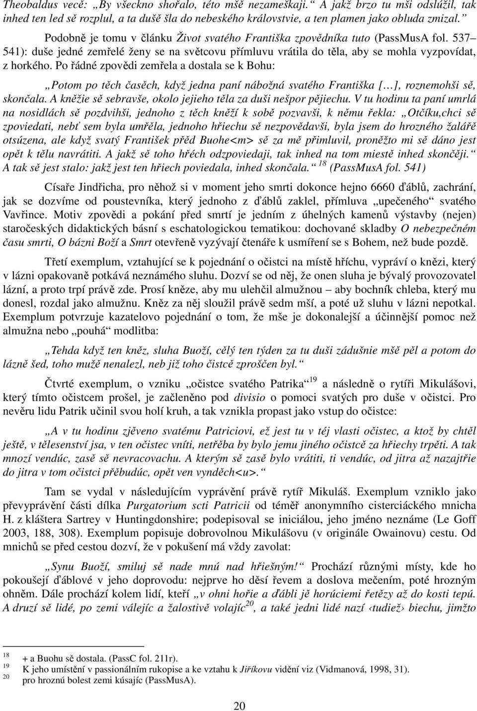 Po řádné zpovědi zemřela a dostala se k Bohu: Potom po těch časěch, když jedna paní nábožná svatého Františka [ ], roznemohši sě, skončala.