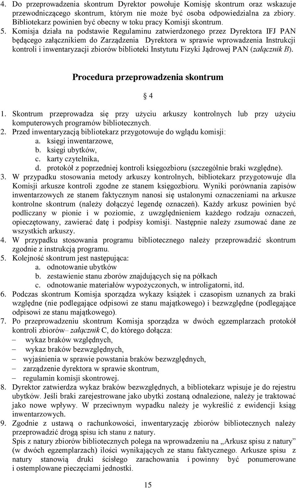 Komisja działa na podstawie Regulaminu zatwierdzonego przez Dyrektora IFJ PAN będącego załącznikiem do Zarządzenia Dyrektora w sprawie wprowadzenia Instrukcji kontroli i inwentaryzacji zbiorów