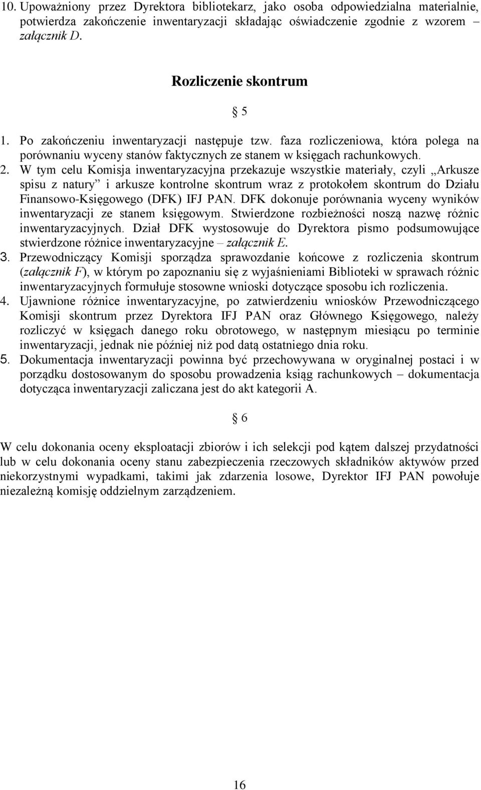 W tym celu Komisja inwentaryzacyjna przekazuje wszystkie materiały, czyli Arkusze spisu z natury i arkusze kontrolne skontrum wraz z protokołem skontrum do Działu Finansowo-Księgowego (DFK) IFJ PAN.