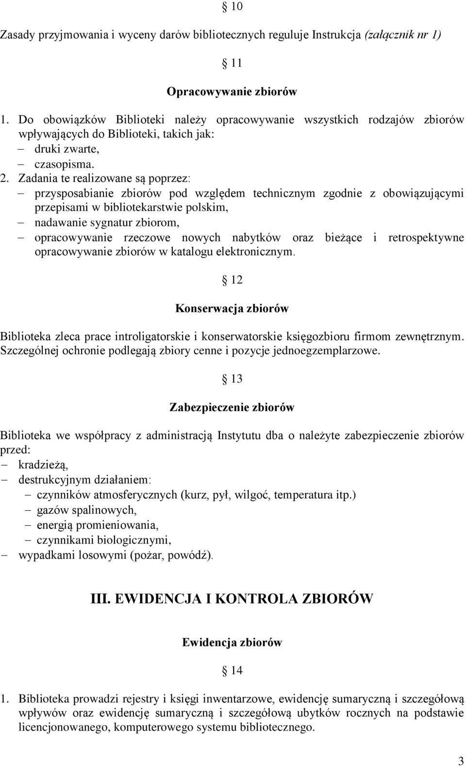 Zadania te realizowane są poprzez: przysposabianie zbiorów pod względem technicznym zgodnie z obowiązującymi przepisami w bibliotekarstwie polskim, nadawanie sygnatur zbiorom, opracowywanie rzeczowe