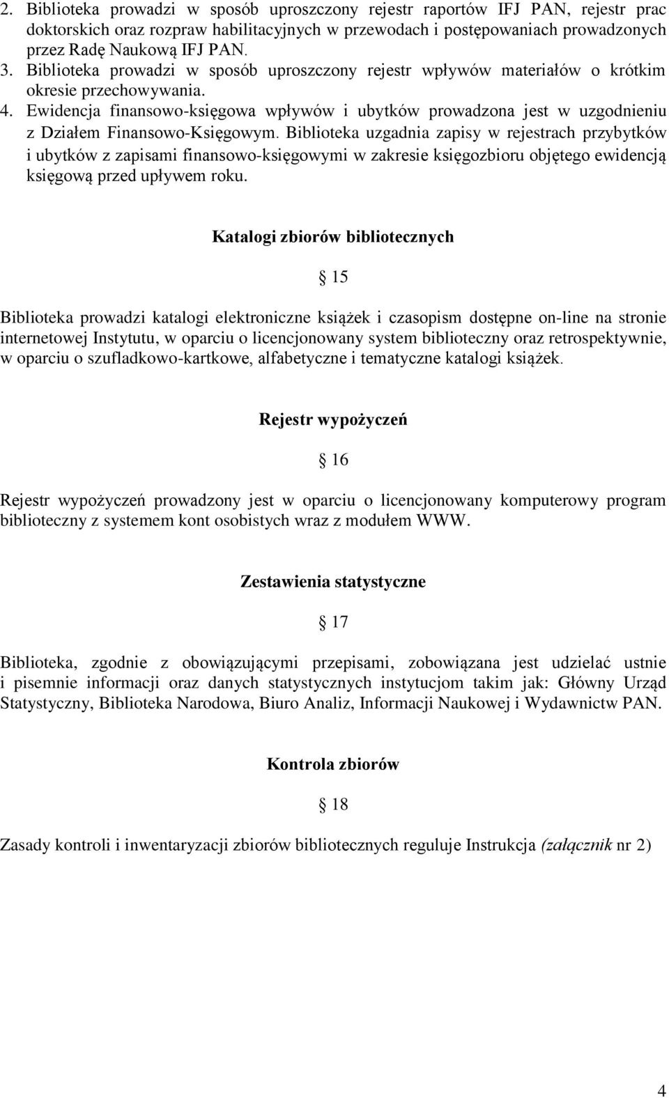 Ewidencja finansowo-księgowa wpływów i ubytków prowadzona jest w uzgodnieniu z Działem Finansowo-Księgowym.