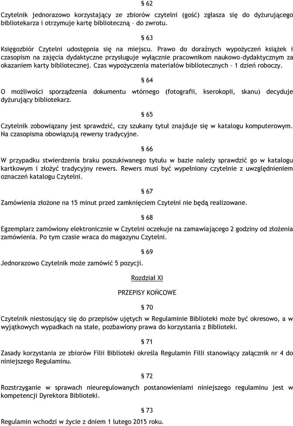 Czas wypożyczenia materiałów bibliotecznych - 1 dzień roboczy. 64 O możliwości sporządzenia dokumentu wtórnego (fotografii, kserokopii, skanu) decyduje dyżurujący bibliotekarz.