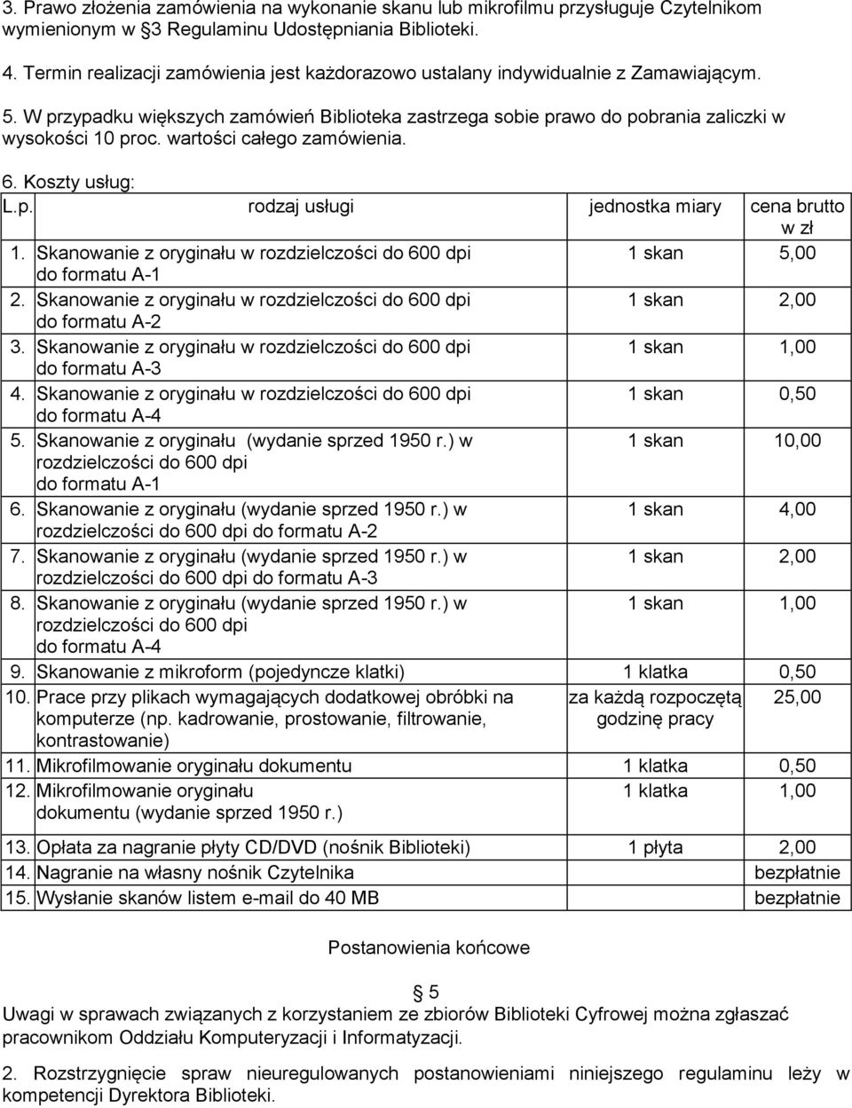 wartości całego zamówienia. 6. Koszty usług: L.p. rodzaj usługi jednostka miary cena brutto w zł 1. Skanowanie z oryginału w rozdzielczości do 600 dpi 1 skan 5,00 do formatu A-1 2.