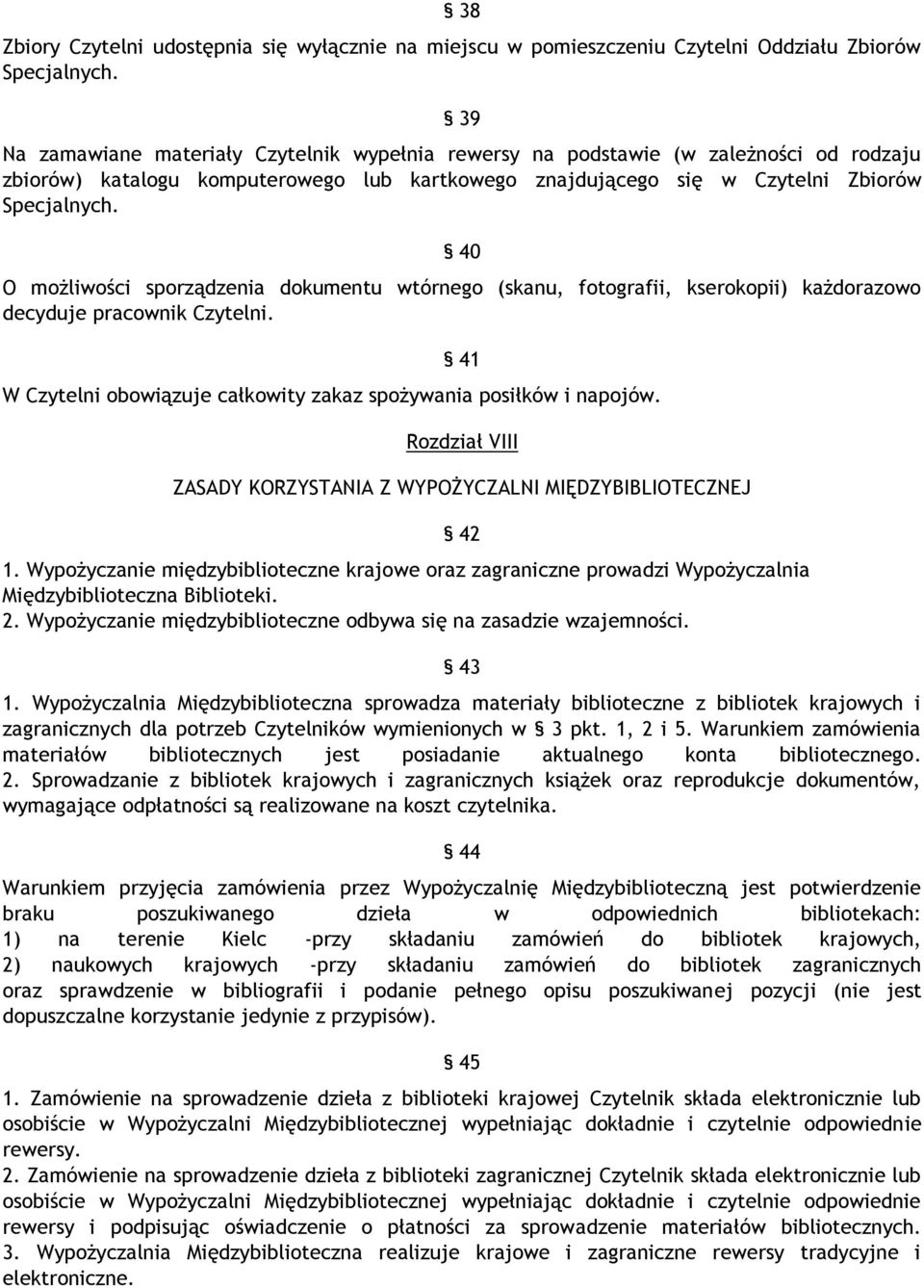 40 O możliwości sporządzenia dokumentu wtórnego (skanu, fotografii, kserokopii) każdorazowo decyduje pracownik Czytelni. 41 W Czytelni obowiązuje całkowity zakaz spożywania posiłków i napojów.