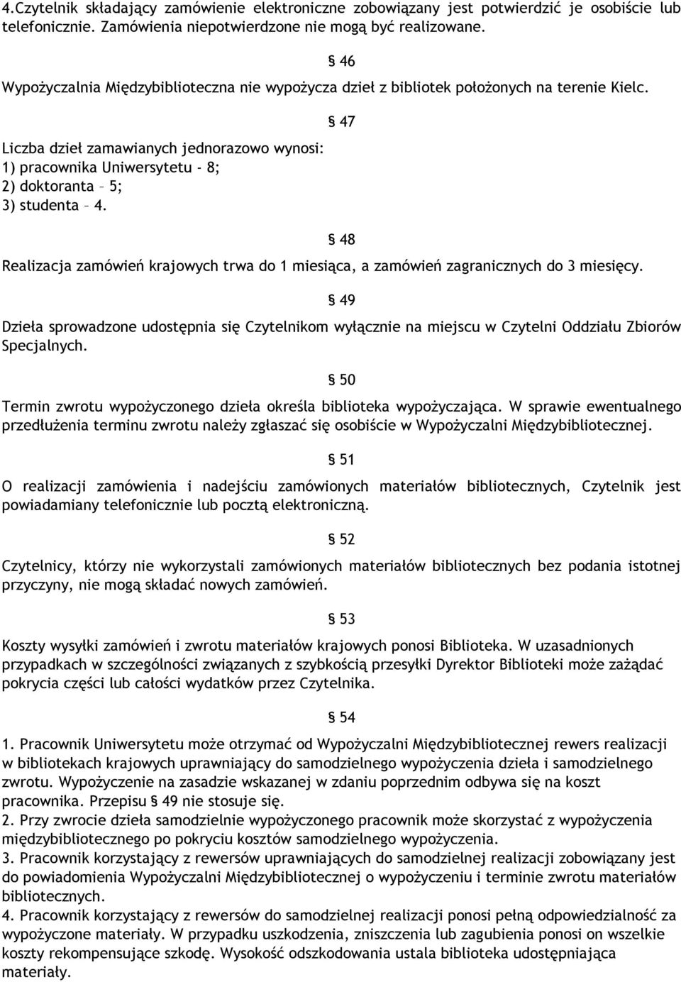 Liczba dzieł zamawianych jednorazowo wynosi: 1) pracownika Uniwersytetu - 8; 2) doktoranta 5; 3) studenta 4. Realizacja zamówień krajowych trwa do 1 miesiąca, a zamówień zagranicznych do 3 miesięcy.