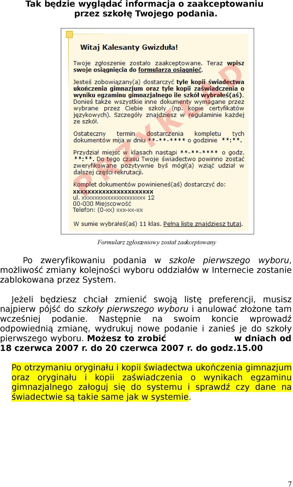 Jeżeli będziesz chciał zmienić swoją listę preferencji, musisz najpierw pójść do szkoły pierwszego wyboru i anulować złożone tam wcześniej podanie.