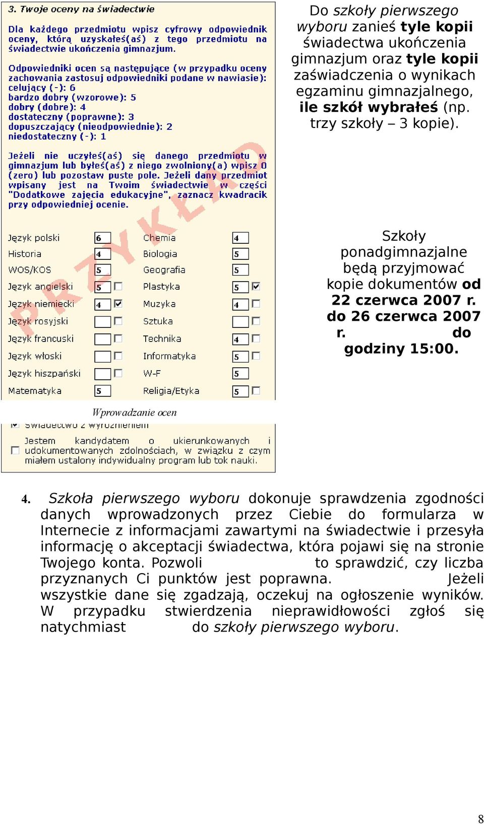 Szkoła pierwszego wyboru dokonuje sprawdzenia zgodności danych wprowadzonych przez Ciebie do formularza w Internecie z informacjami zawartymi na świadectwie i przesyła informację o akceptacji