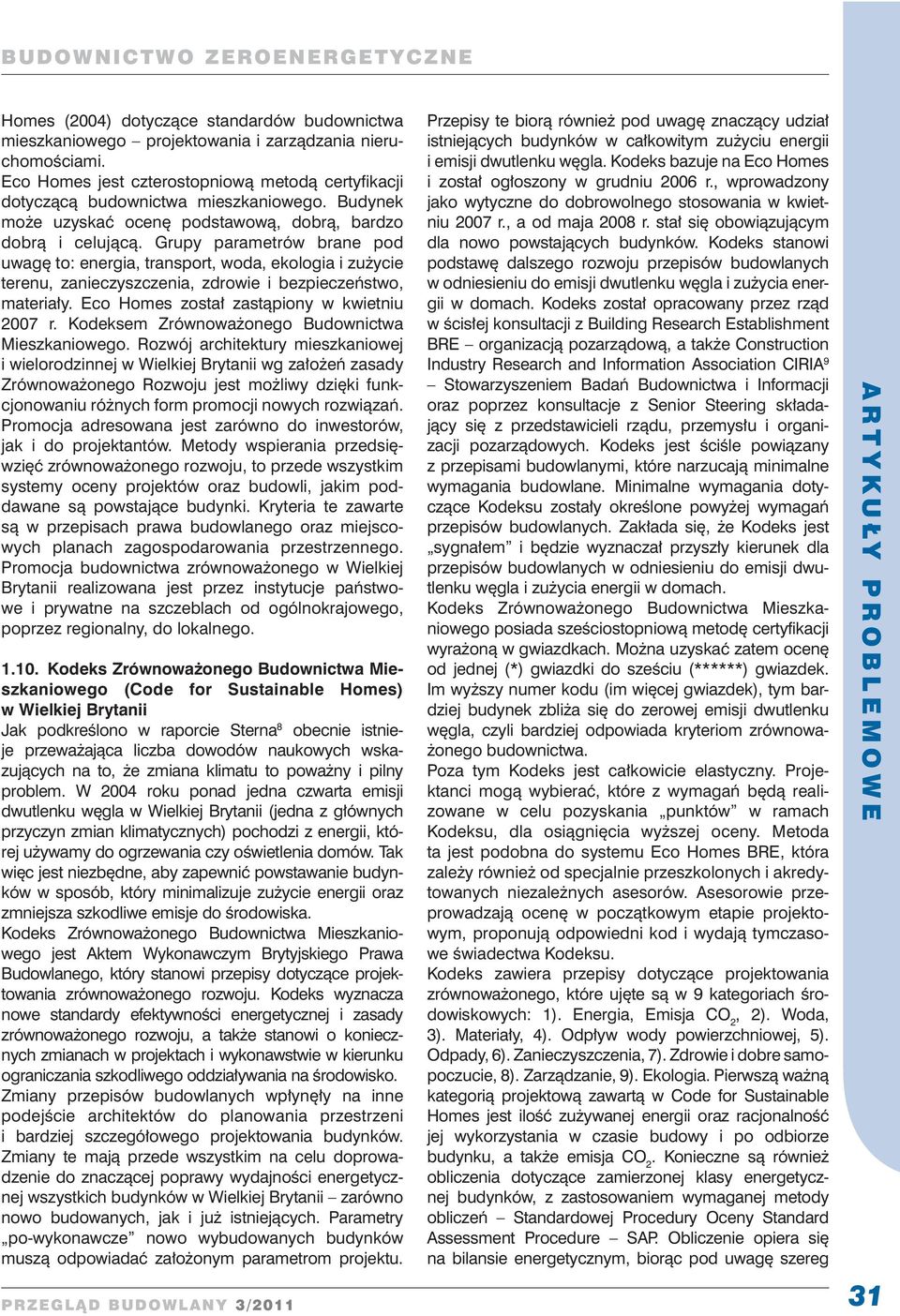 Grupy parametrów brane pod uwag to: energia, transport, woda, ekologia i zu ycie tenu, zanieczyszczenia, zdrowie i bezpiecze stwo, materia y. Eco Homes zosta zast piony w kwietniu 2007 r.