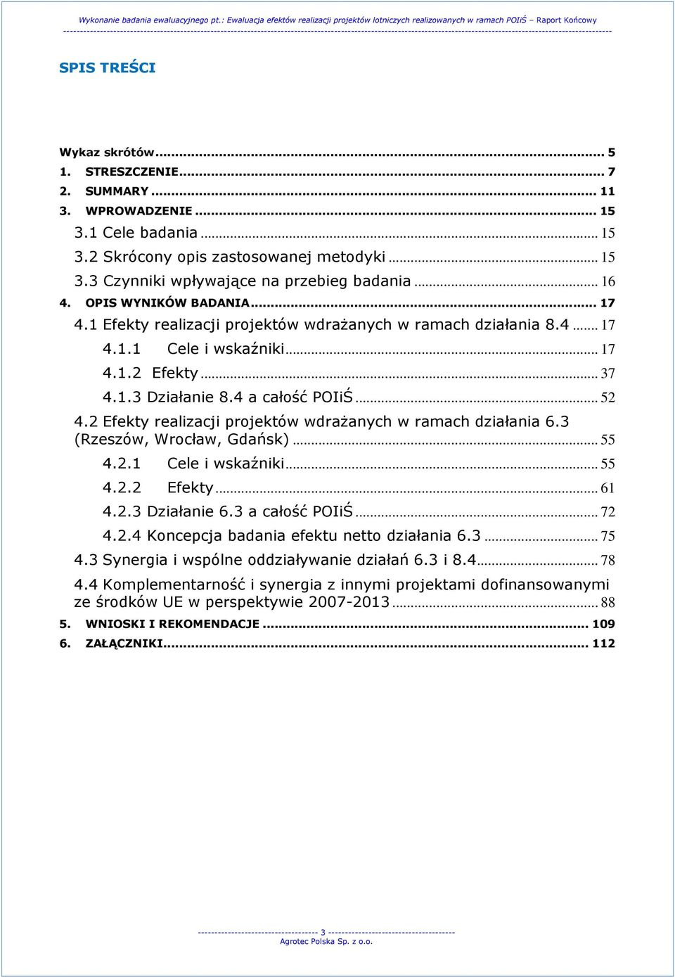 2 Efekty realizacji projektów wdrażanych w ramach działania 6.3 (Rzeszów, Wrocław, Gdańsk)... 55 4.2.1 Cele i wskaźniki... 55 4.2.2 Efekty... 61 4.2.3 Działanie 6.3 a całość POIiŚ... 72 4.2.4 Koncepcja badania efektu netto działania 6.