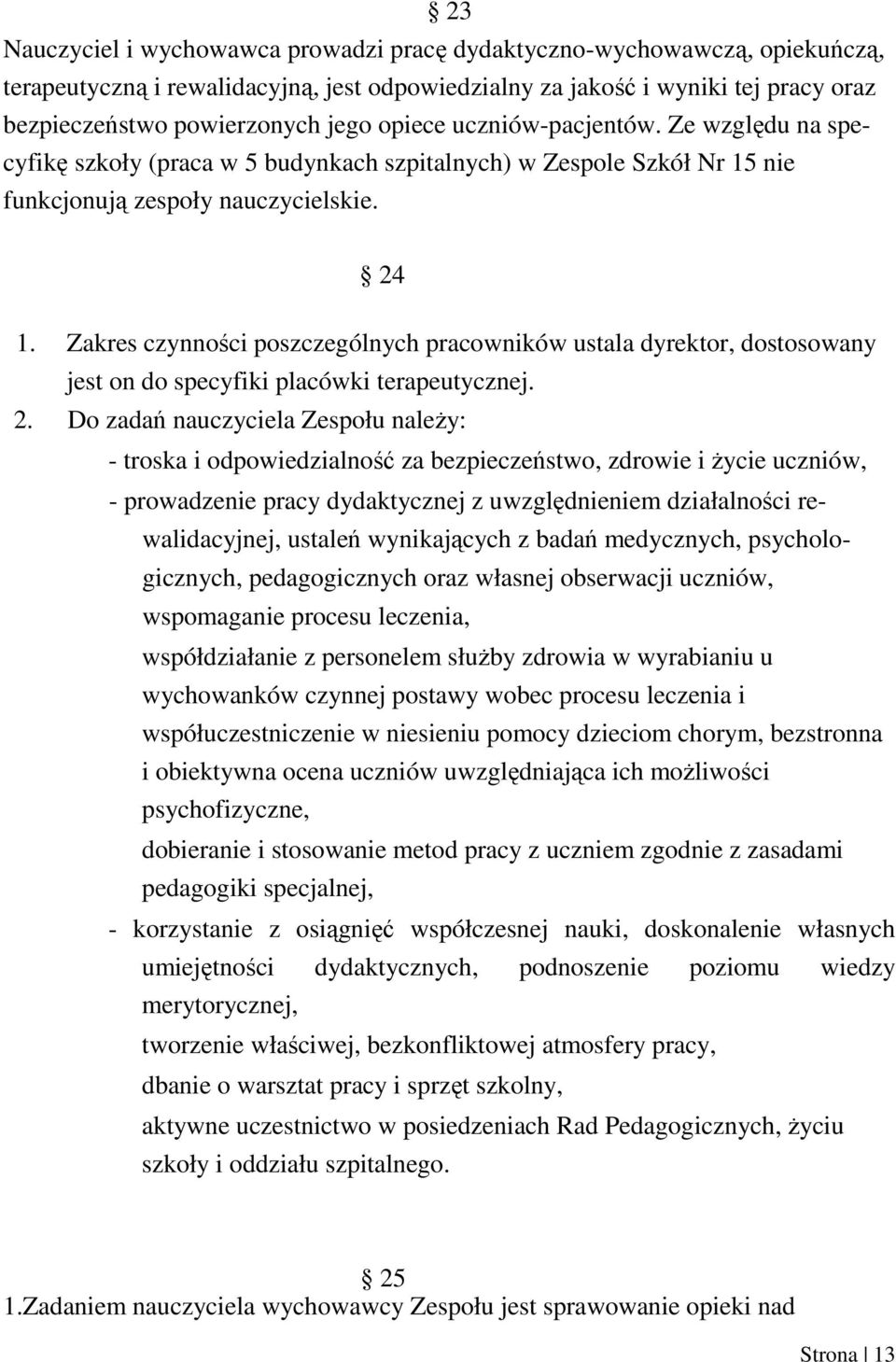 Zakres czynności poszczególnych pracowników ustala dyrektor, dostosowany jest on do specyfiki placówki terapeutycznej. 2.