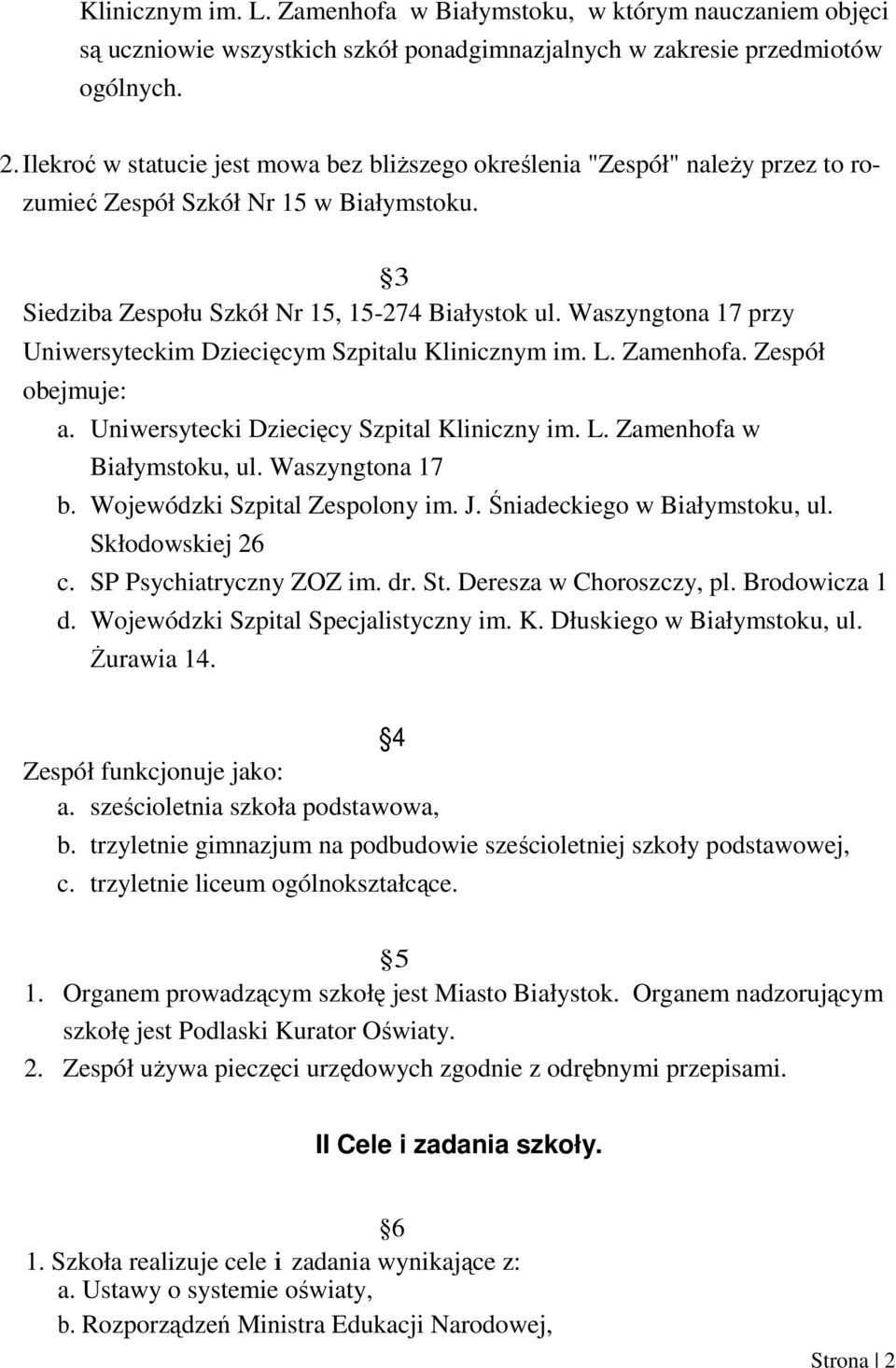 Waszyngtona 17 przy Uniwersyteckim Dziecięcym Szpitalu Klinicznym im. L. Zamenhofa. Zespół obejmuje: a. Uniwersytecki Dziecięcy Szpital Kliniczny im. L. Zamenhofa w Białymstoku, ul. Waszyngtona 17 b.