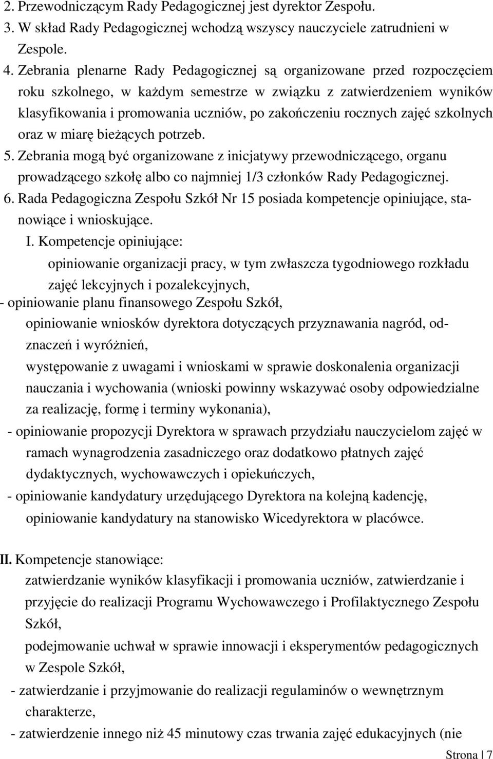 rocznych zajęć szkolnych oraz w miarę bieŝących potrzeb. 5. Zebrania mogą być organizowane z inicjatywy przewodniczącego, organu prowadzącego szkołę albo co najmniej 1/3 członków Rady Pedagogicznej.