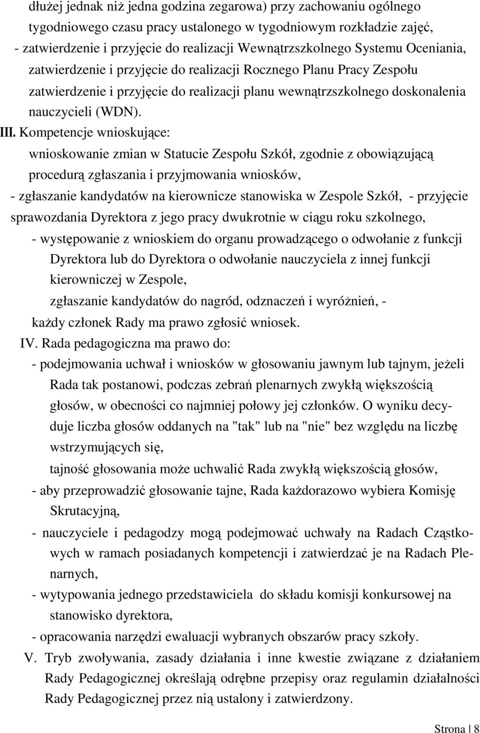 Kompetencje wnioskujące: wnioskowanie zmian w Statucie Zespołu Szkół, zgodnie z obowiązującą procedurą zgłaszania i przyjmowania wniosków, - zgłaszanie kandydatów na kierownicze stanowiska w Zespole