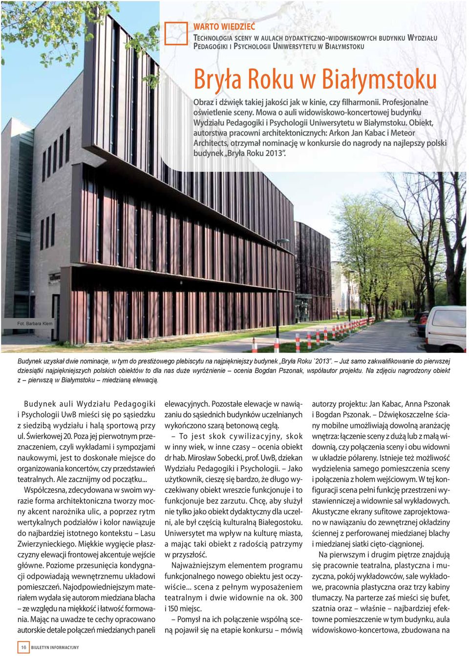 Obiekt, autorstwa pracowni architektonicznych: Arkon Jan Kabac i Meteor Architects, otrzymał nominację w konkursie do nagrody na najlepszy polski budynek Bryła Roku 2013. Fot.