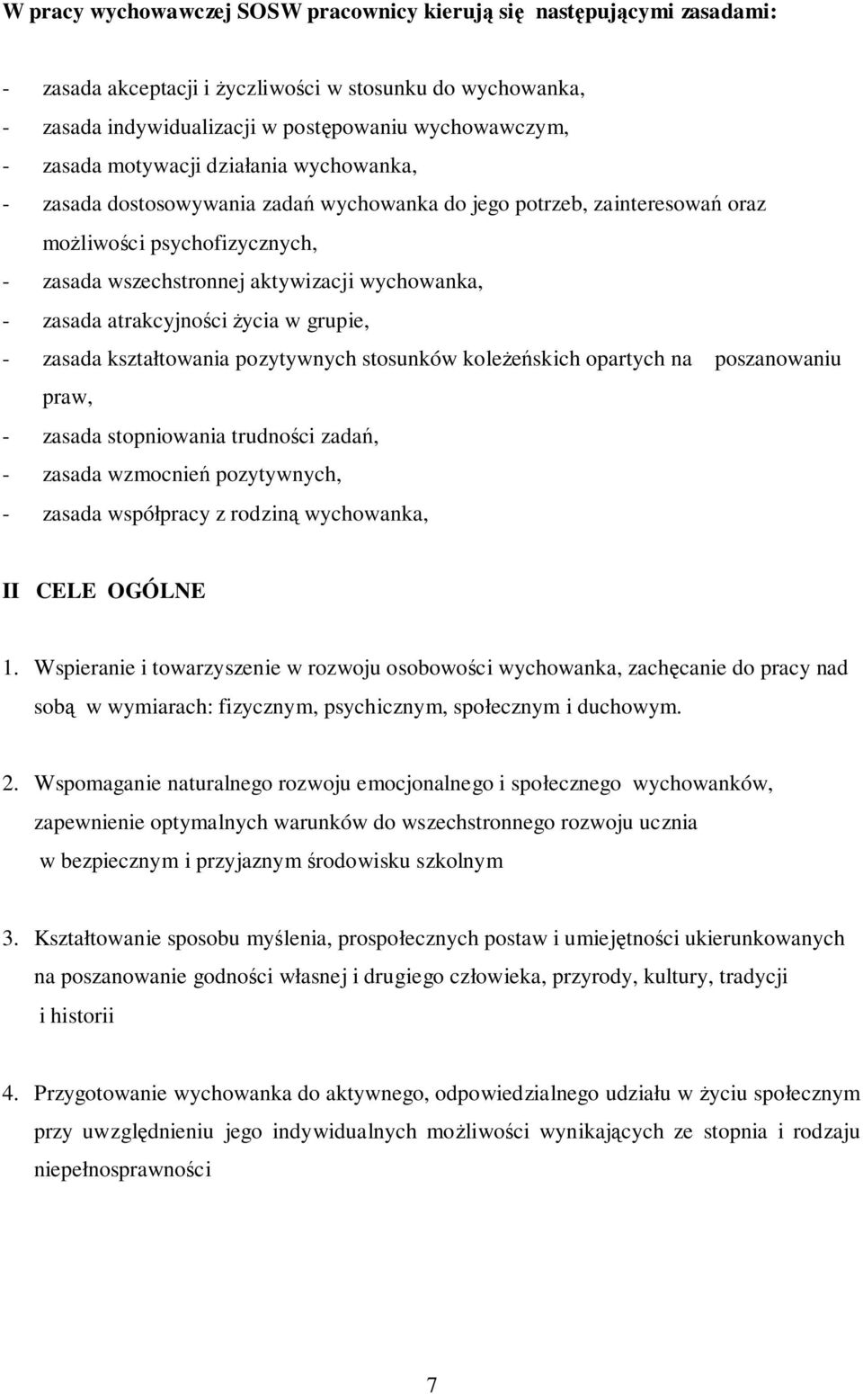 atrakcyjności życia w grupie, - zasada kształtowania pozytywnych stosunków koleżeńskich opartych na poszanowaniu praw, - zasada stopniowania trudności zadań, - zasada wzmocnień pozytywnych, - zasada