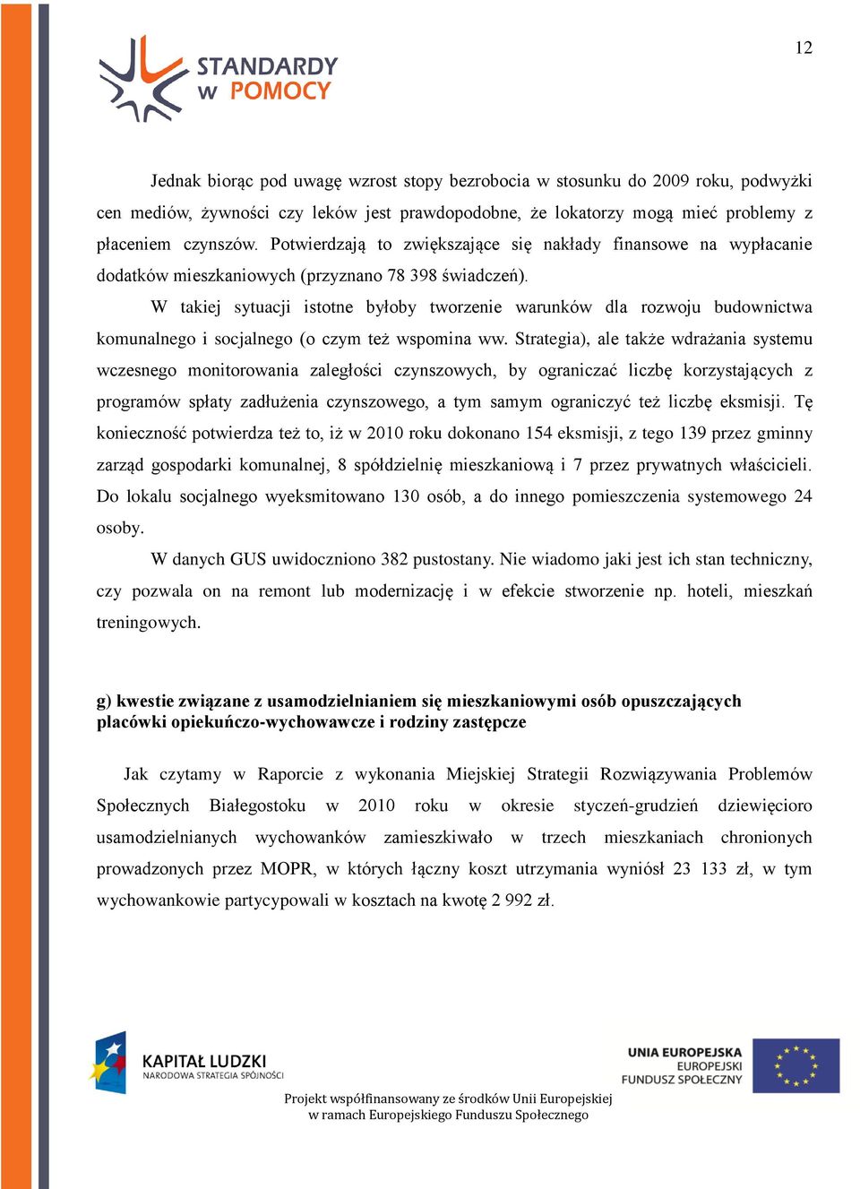 W takiej sytuacji istotne byłoby tworzenie warunków dla rozwoju budownictwa komunalnego i socjalnego (o czym też wspomina ww.