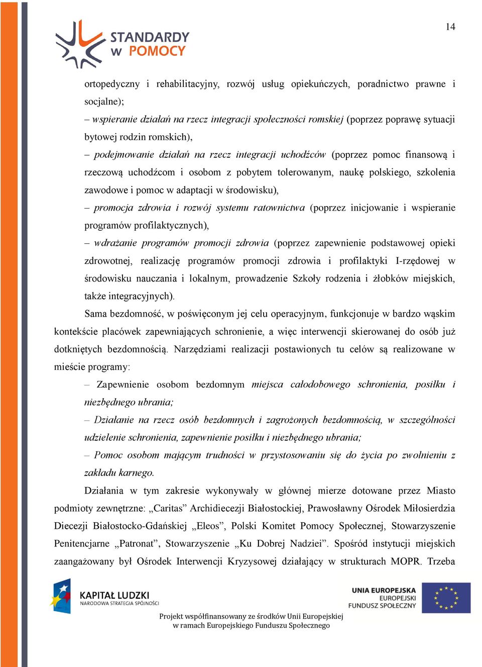 środowisku), promocja zdrowia i rozwój systemu ratownictwa (poprzez inicjowanie i wspieranie programów profilaktycznych), wdrażanie programów promocji zdrowia (poprzez zapewnienie podstawowej opieki