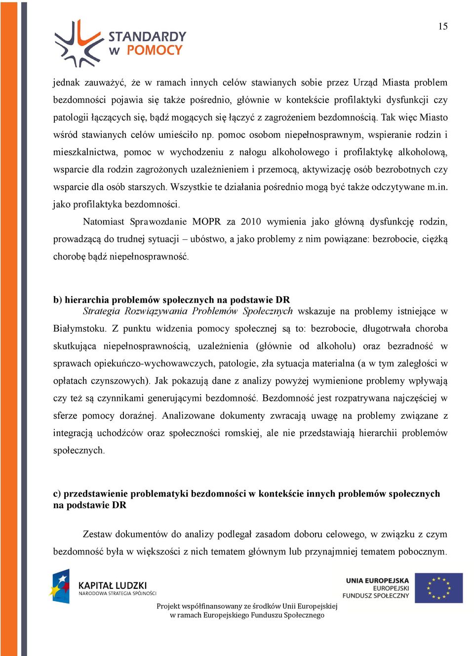 pomoc osobom niepełnosprawnym, wspieranie rodzin i mieszkalnictwa, pomoc w wychodzeniu z nałogu alkoholowego i profilaktykę alkoholową, wsparcie dla rodzin zagrożonych uzależnieniem i przemocą,