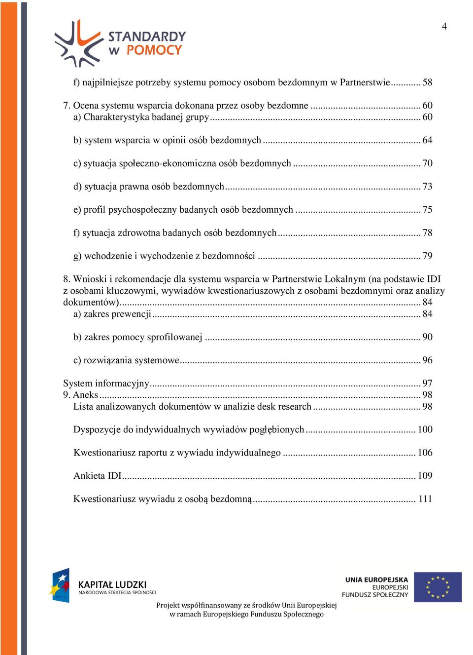 .. 73 e) profil psychospołeczny badanych osób bezdomnych... 75 f) sytuacja zdrowotna badanych osób bezdomnych... 78 g) wchodzenie i wychodzenie z bezdomności... 79 8.