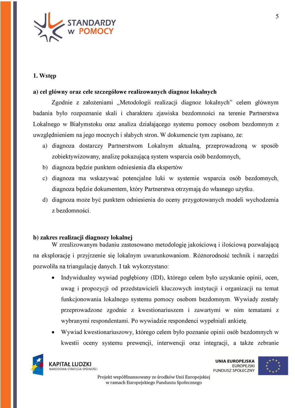 W dokumencie tym zapisano, że: a) diagnoza dostarczy Partnerstwom Lokalnym aktualną, przeprowadzoną w sposób zobiektywizowany, analizę pokazującą system wsparcia osób bezdomnych, b) diagnoza będzie