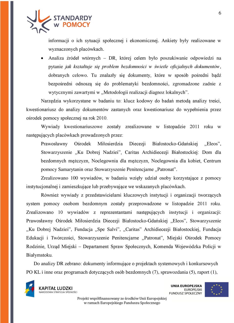 Tu znalazły się dokumenty, które w sposób pośredni bądź bezpośredni odnoszą się do problematyki bezdomności, zgromadzone zadnie z wytycznymi zawartymi w Metodologii realizacji diagnoz lokalnych.