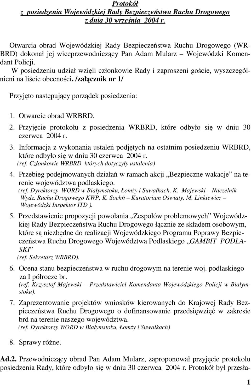 W posiedzeniu udział wzili członkowie Rady i zaproszeni gocie, wyszczególnieni na licie obecnoci. /załcznik nr 1/ Przyjto nastpujcy porzdek posiedzenia: 1. Otwarcie obrad WRBRD. 2.