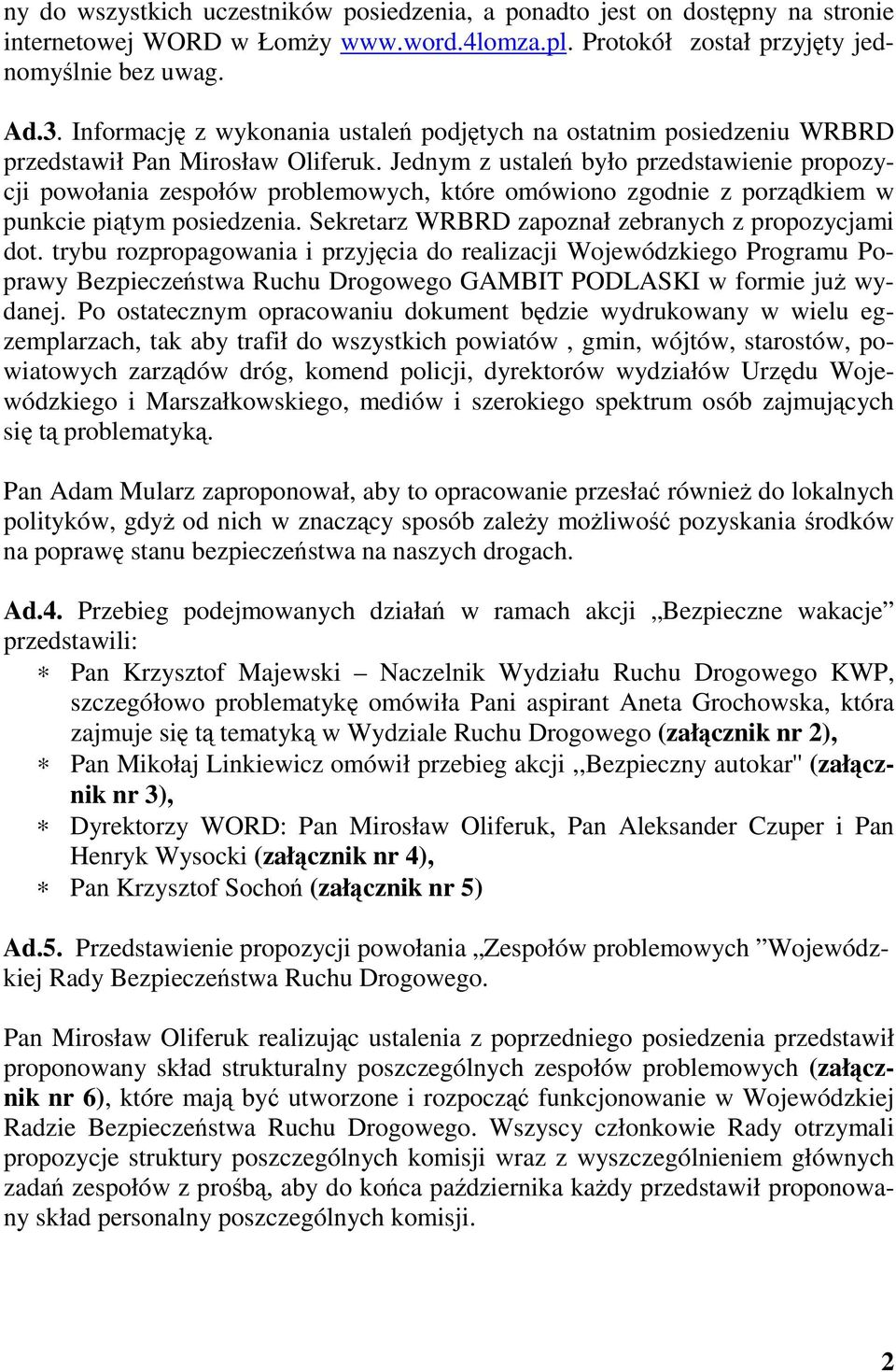 Jednym z ustale było przedstawienie propozycji powołania zespołów problemowych, które omówiono zgodnie z porzdkiem w punkcie pitym posiedzenia. Sekretarz WRBRD zapoznał zebranych z propozycjami dot.