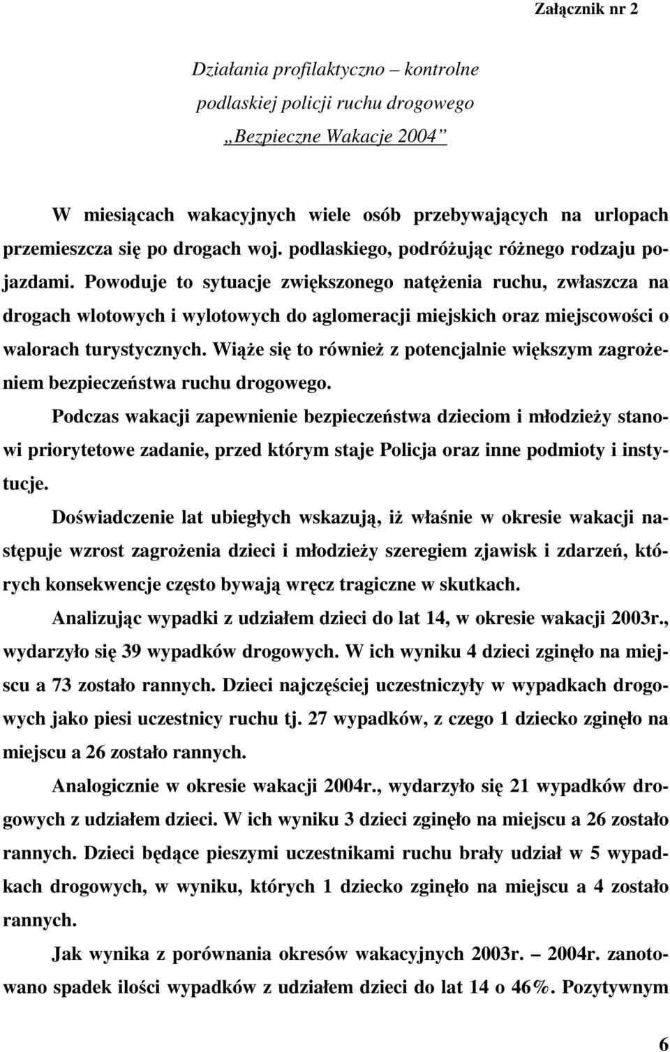 Powoduje to sytuacje zwikszonego natenia ruchu, zwłaszcza na drogach wlotowych i wylotowych do aglomeracji miejskich oraz miejscowoci o walorach turystycznych.