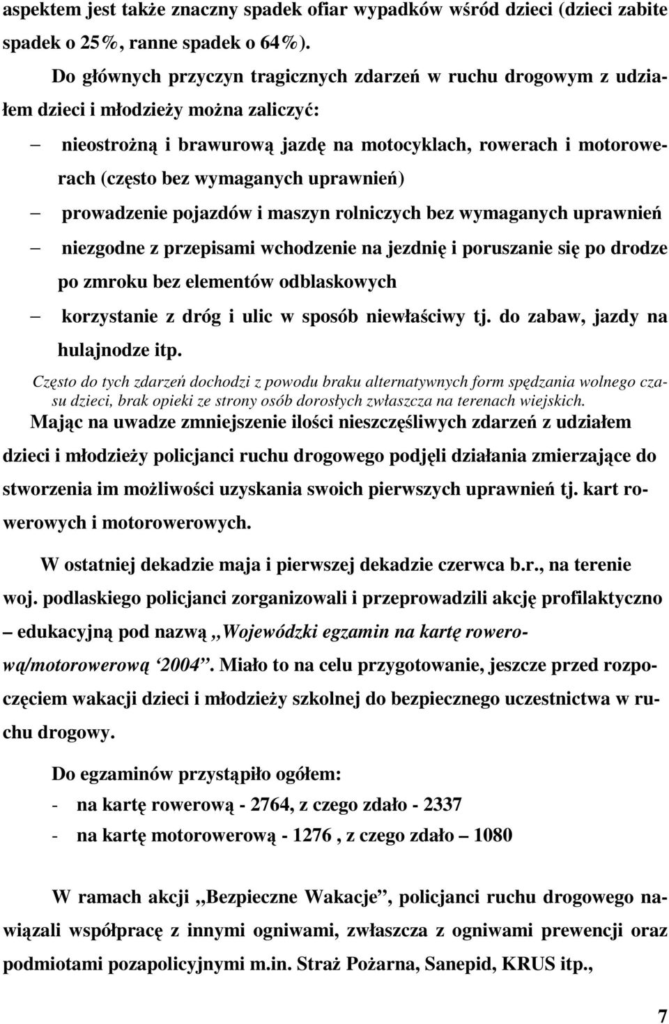 prowadzenie pojazdów i maszyn rolniczych bez wymaganych uprawnie niezgodne z przepisami wchodzenie na jezdni i poruszanie si po drodze po zmroku bez elementów odblaskowych korzystanie z dróg i ulic w