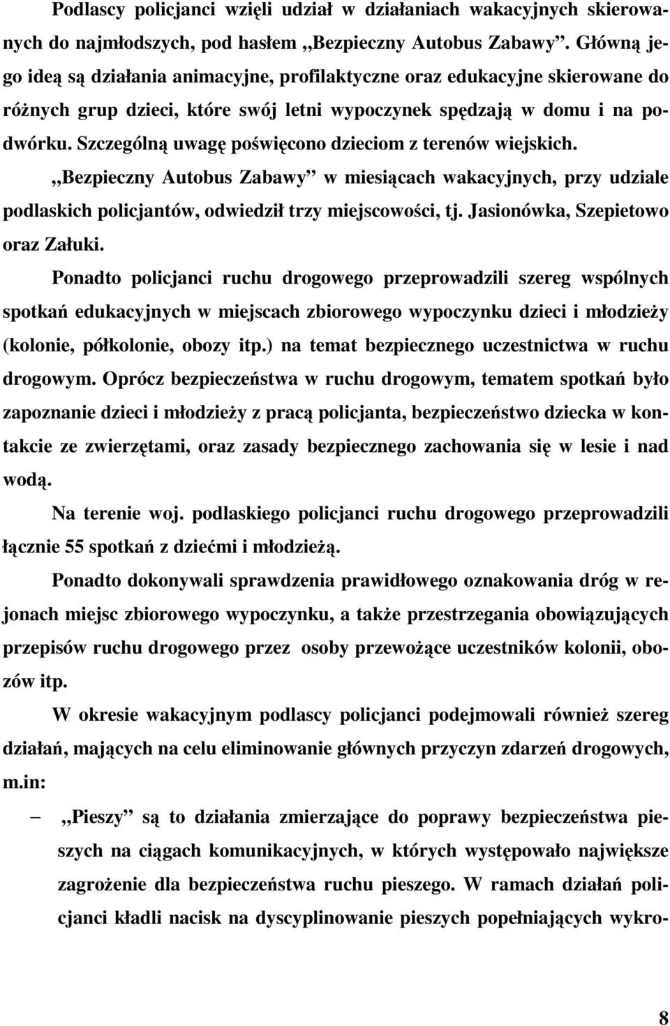 Szczególn uwag powicono dzieciom z terenów wiejskich. Bezpieczny Autobus Zabawy w miesicach wakacyjnych, przy udziale podlaskich policjantów, odwiedził trzy miejscowoci, tj.