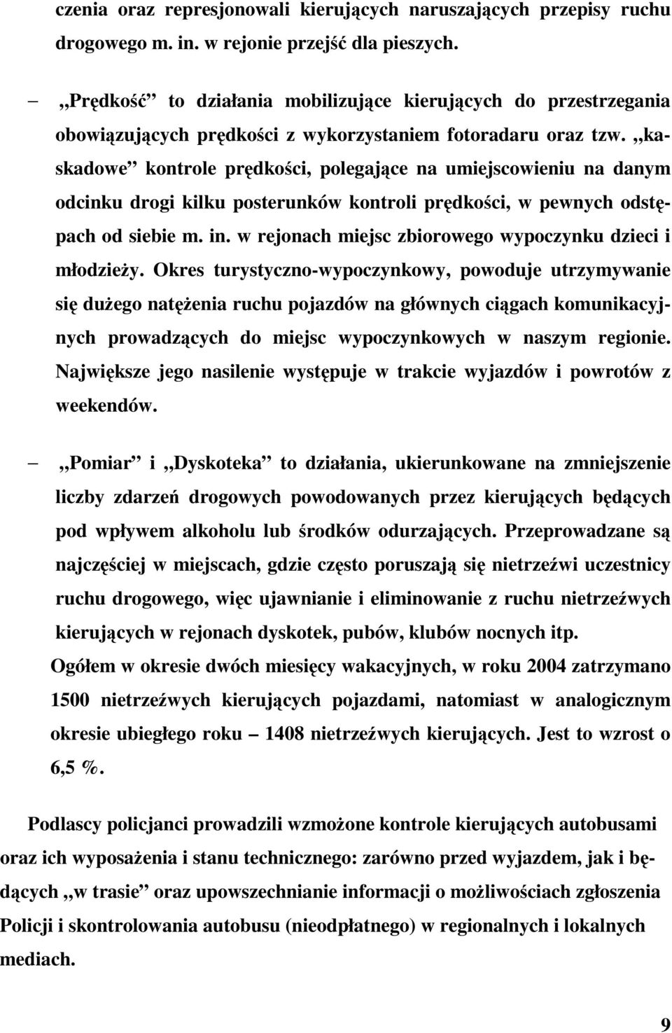 kaskadowe kontrole prdkoci, polegajce na umiejscowieniu na danym odcinku drogi kilku posterunków kontroli prdkoci, w pewnych odstpach od siebie m. in.