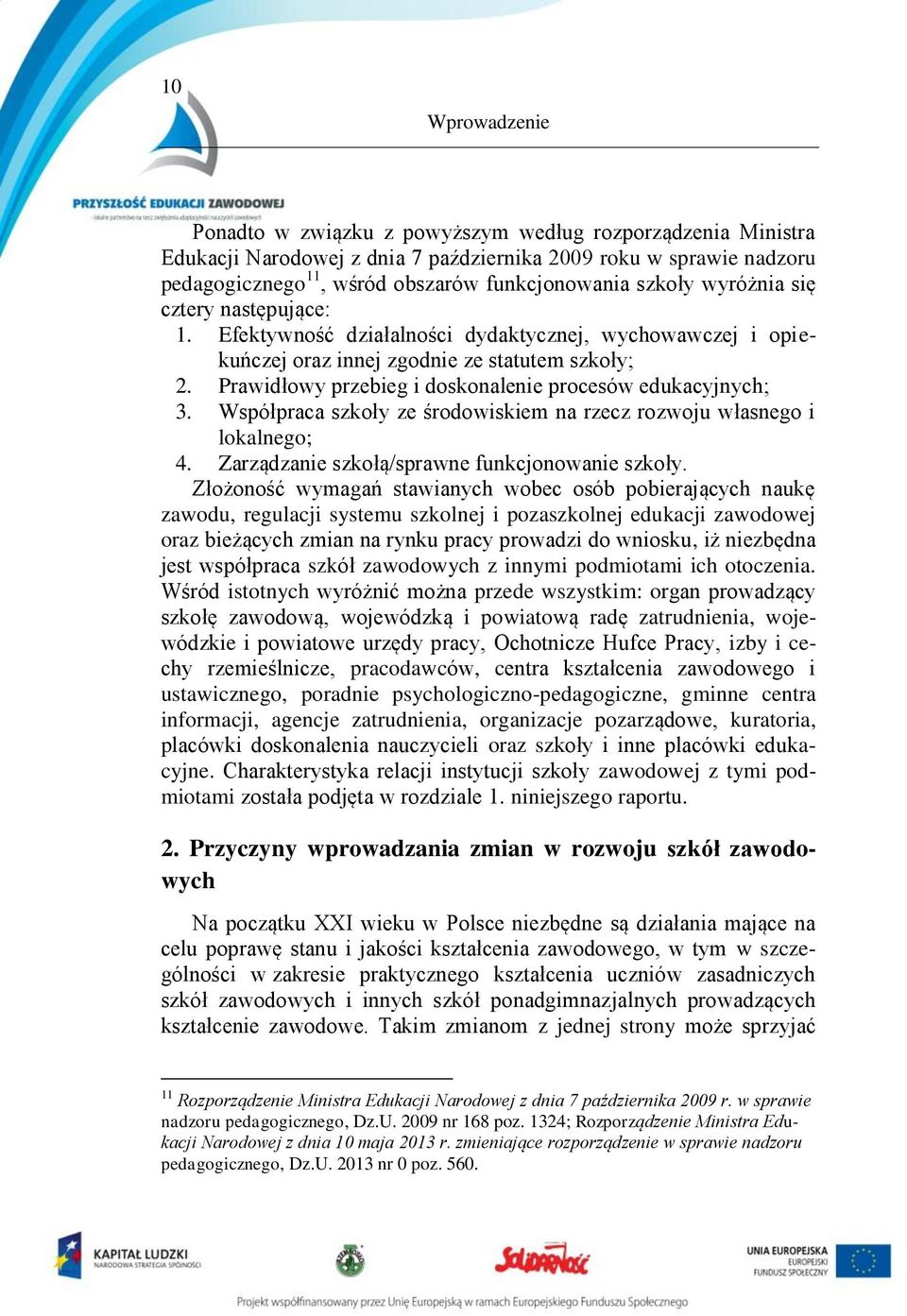 Prawidłowy przebieg i doskonalenie procesów edukacyjnych; 3. Współpraca szkoły ze środowiskiem na rzecz rozwoju własnego i lokalnego; 4. Zarządzanie szkołą/sprawne funkcjonowanie szkoły.