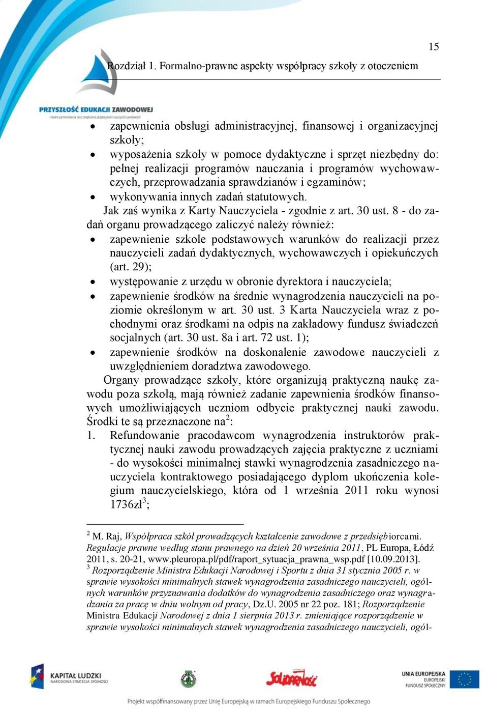 pełnej realizacji programów nauczania i programów wychowawczych, przeprowadzania sprawdzianów i egzaminów; wykonywania innych zadań statutowych. Jak zaś wynika z Karty Nauczyciela - zgodnie z art.