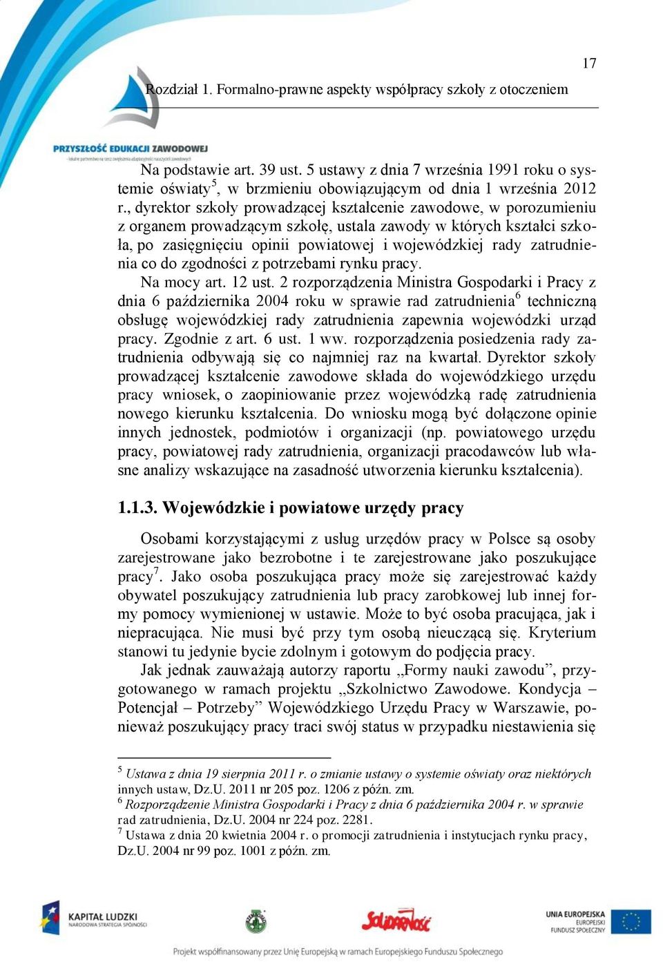 , dyrektor szkoły prowadzącej kształcenie zawodowe, w porozumieniu z organem prowadzącym szkołę, ustala zawody w których kształci szkoła, po zasięgnięciu opinii powiatowej i wojewódzkiej rady