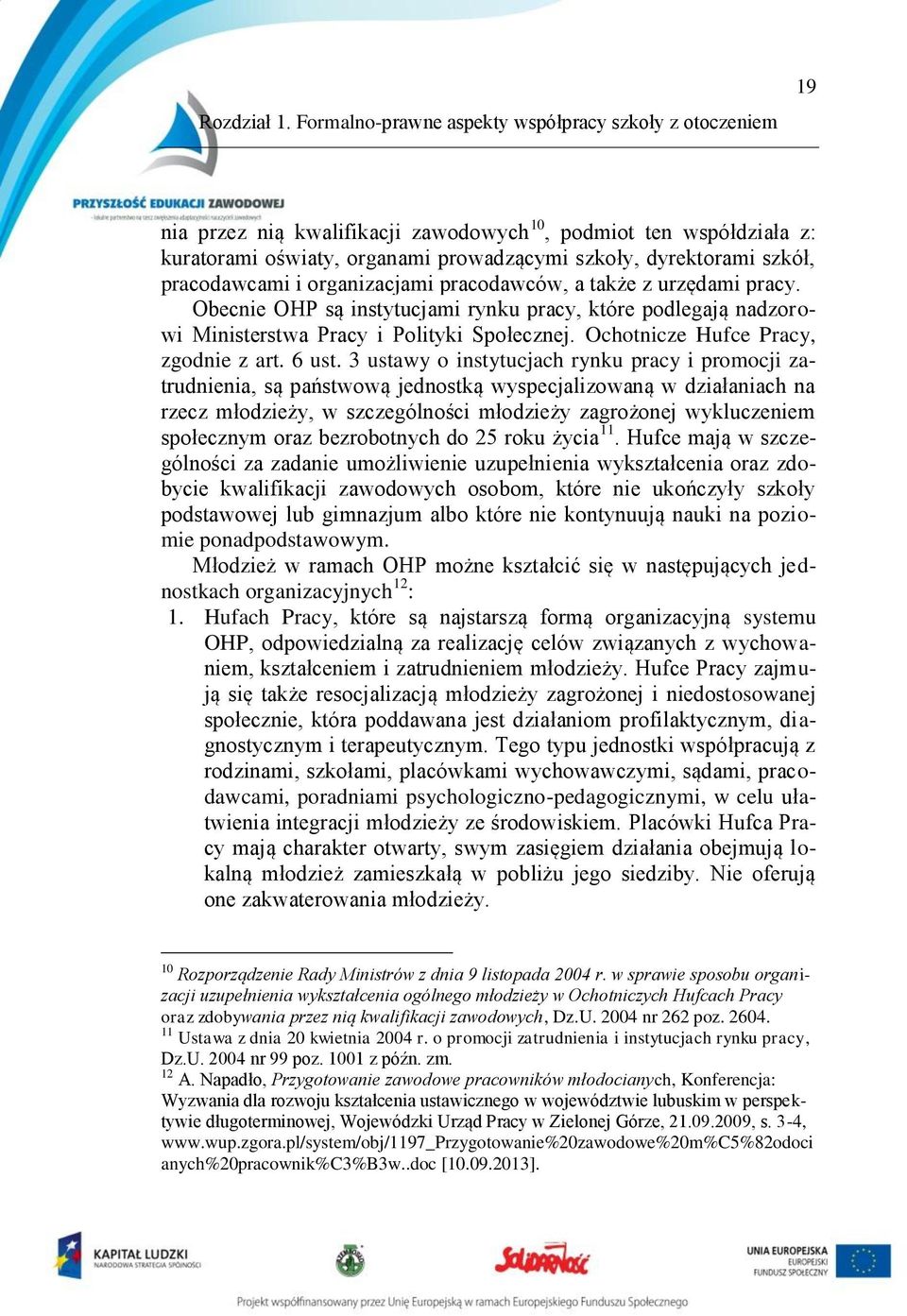 pracodawcami i organizacjami pracodawców, a także z urzędami pracy. Obecnie OHP są instytucjami rynku pracy, które podlegają nadzorowi Ministerstwa Pracy i Polityki Społecznej.