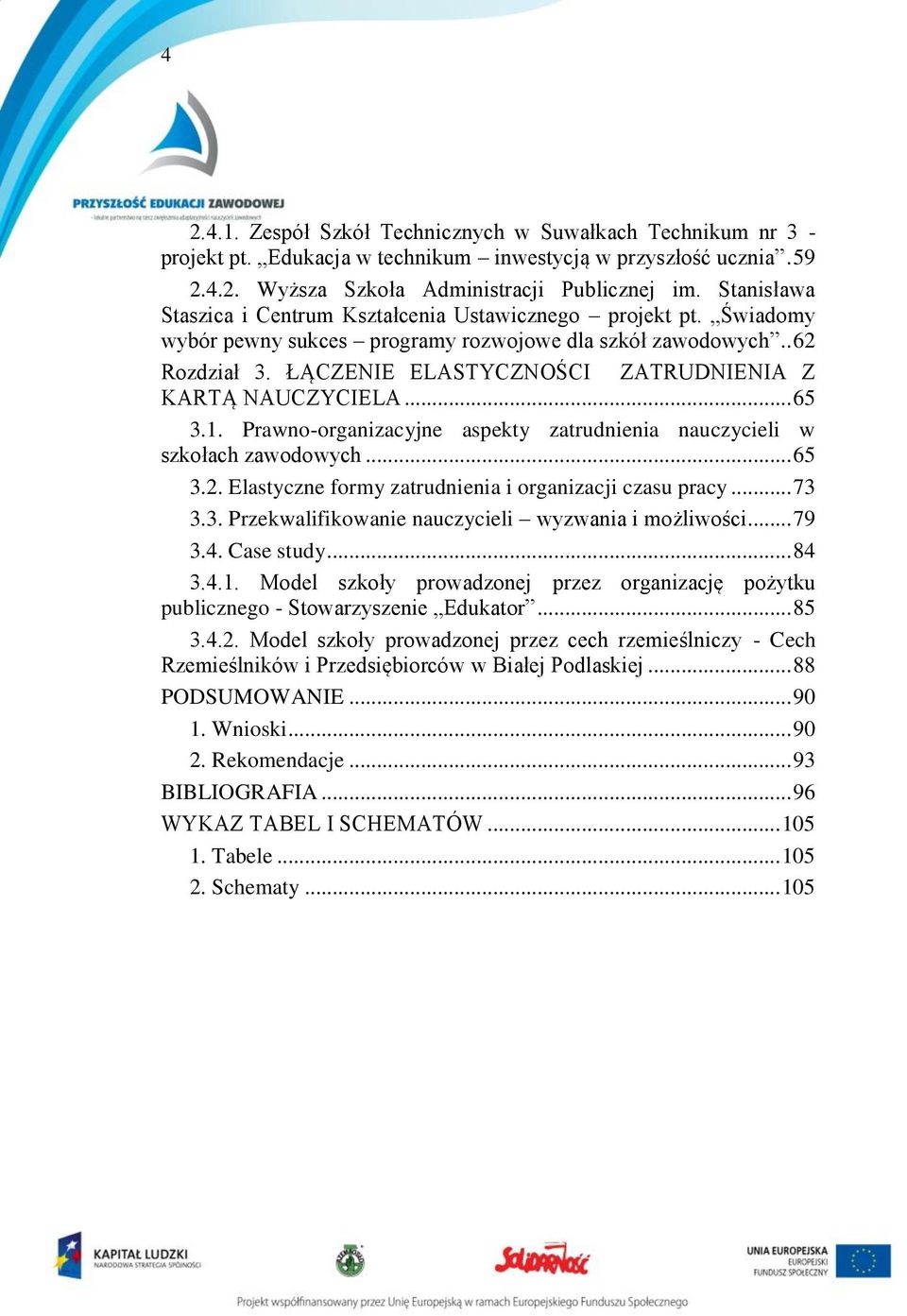 ŁĄCZENIE ELASTYCZNOŚCI ZATRUDNIENIA Z KARTĄ NAUCZYCIELA... 65 3.1. Prawno-organizacyjne aspekty zatrudnienia nauczycieli w szkołach zawodowych... 65 3.2.