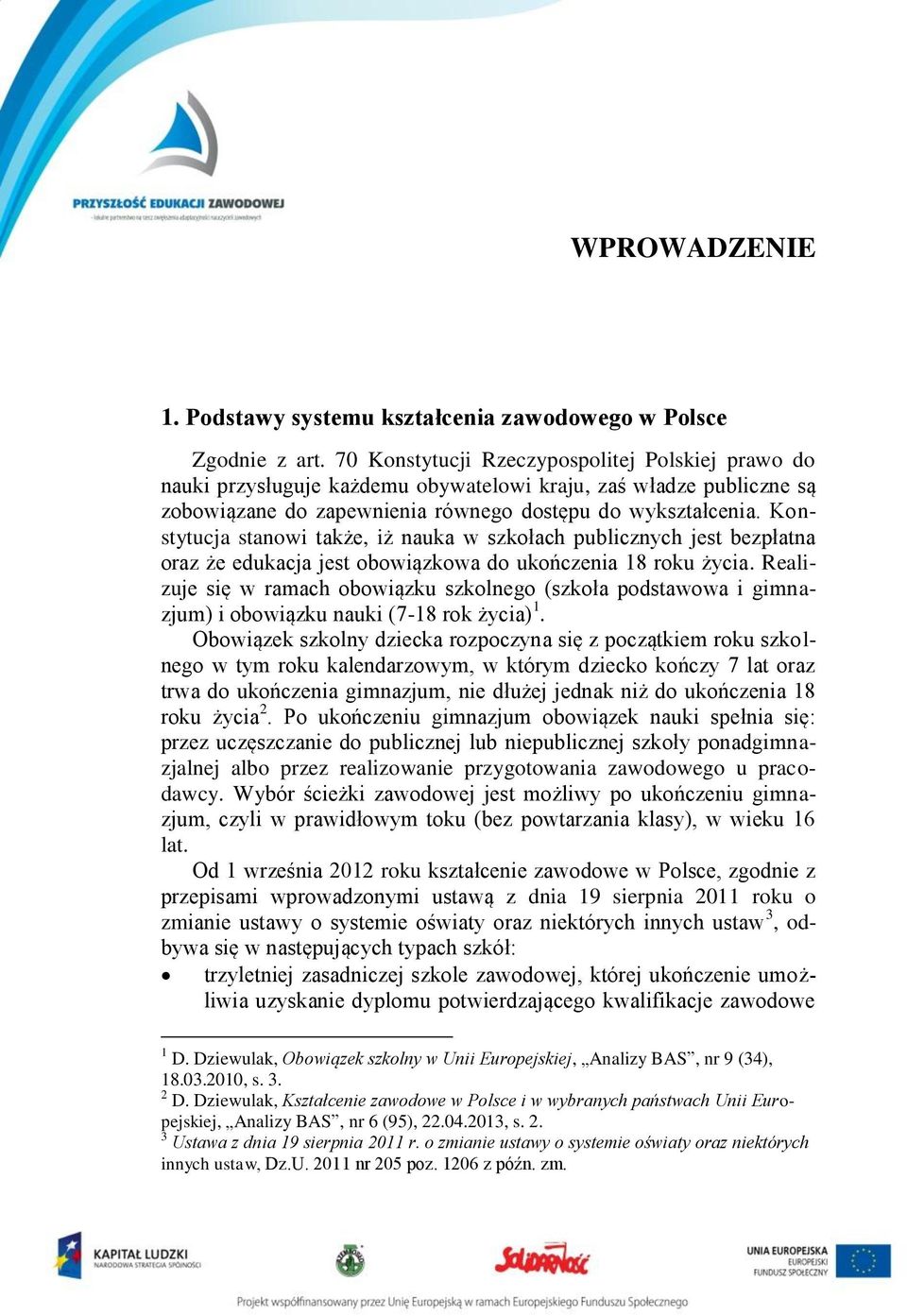 Konstytucja stanowi także, iż nauka w szkołach publicznych jest bezpłatna oraz że edukacja jest obowiązkowa do ukończenia 18 roku życia.