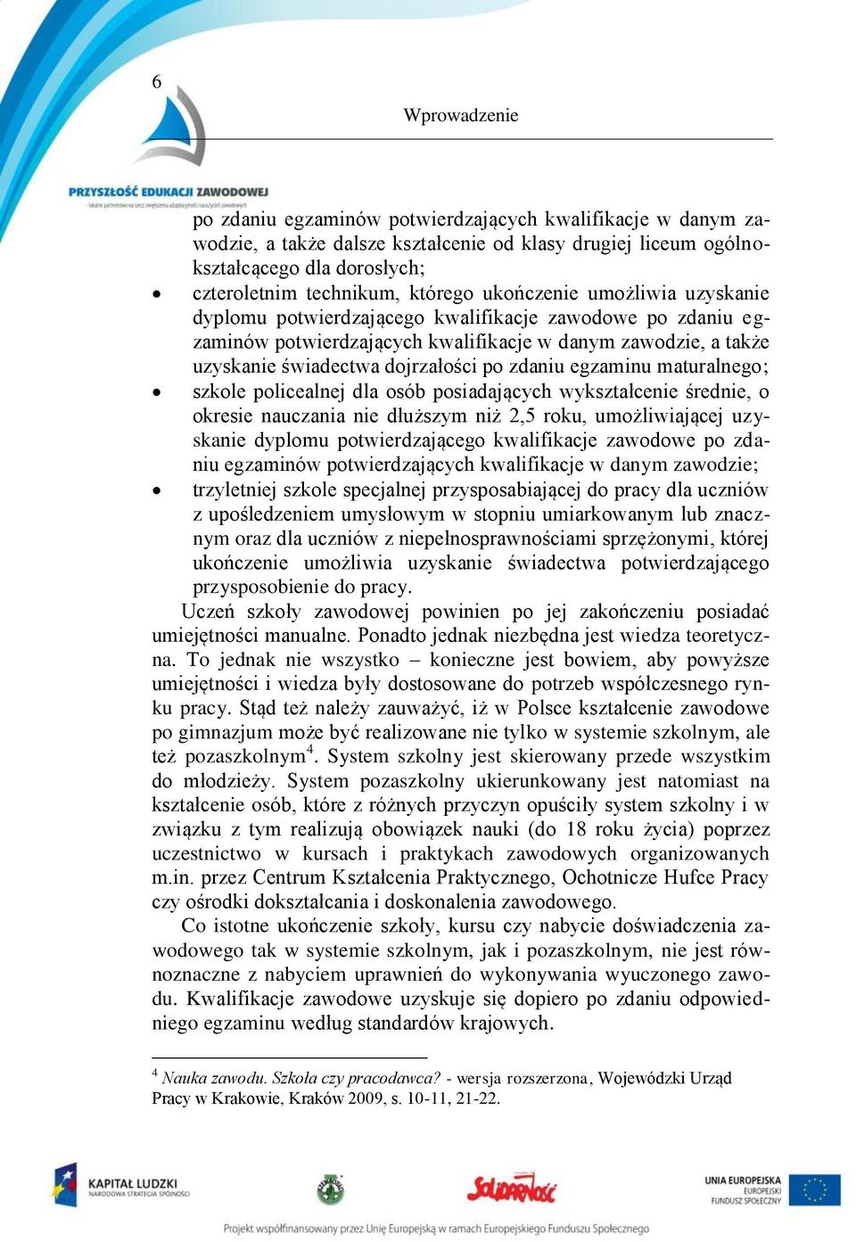 egzaminu maturalnego; szkole policealnej dla osób posiadających wykształcenie średnie, o okresie nauczania nie dłuższym niż 2,5 roku, umożliwiającej uzyskanie dyplomu potwierdzającego kwalifikacje