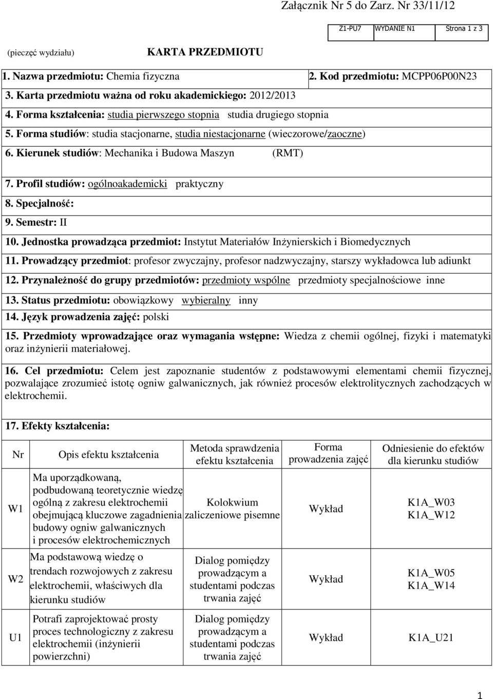 Forma studiów: studia stacjonarne, studia niestacjonarne (wieczorowe/zaoczne) 6. Kierunek studiów: Mechanika i Budowa Maszyn (RMT) 7. Profil studiów: ogólnoakademicki praktyczny 8. Specjalność: 9.