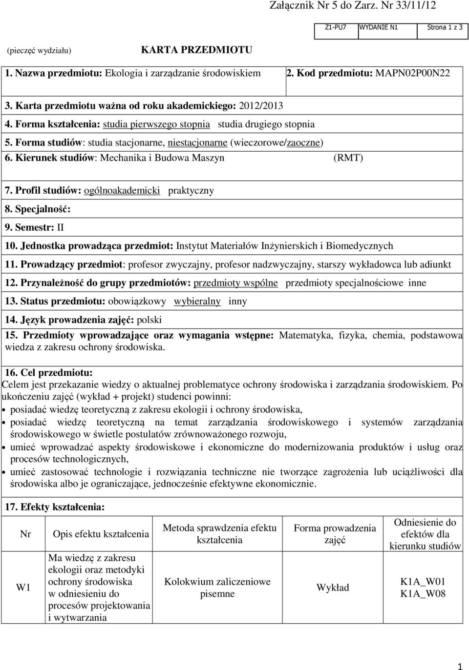 Forma studiów: studia stacjonarne, niestacjonarne (wieczorowe/zaoczne) 6. Kierunek studiów: Mechanika i Budowa Maszyn (RMT) 7. Profil studiów: ogólnoakademicki praktyczny 8. Specjalność: 9.