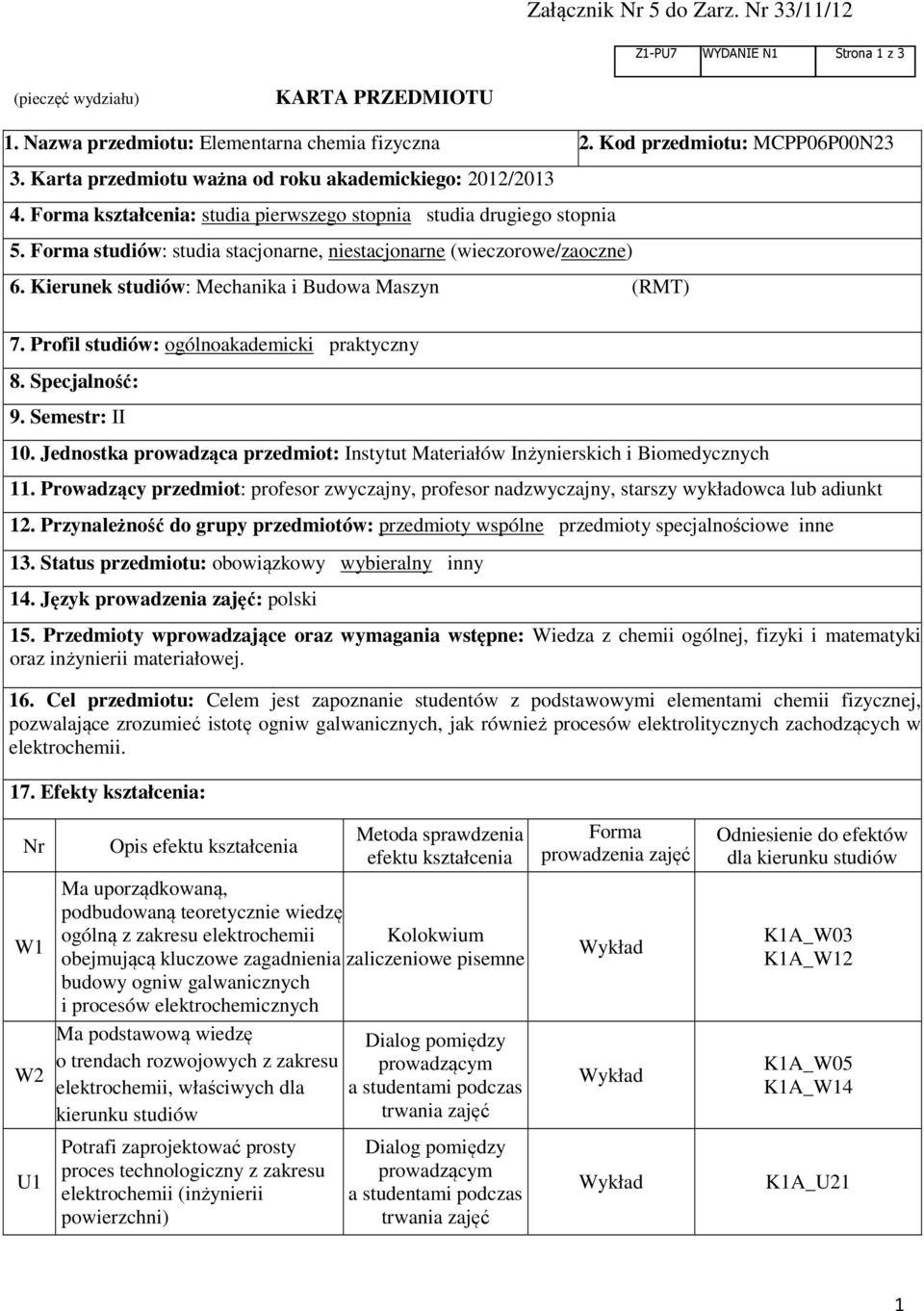 Forma studiów: studia stacjonarne, niestacjonarne (wieczorowe/zaoczne) 6. Kierunek studiów: Mechanika i Budowa Maszyn (RMT) 7. Profil studiów: ogólnoakademicki praktyczny 8. Specjalność: 9.