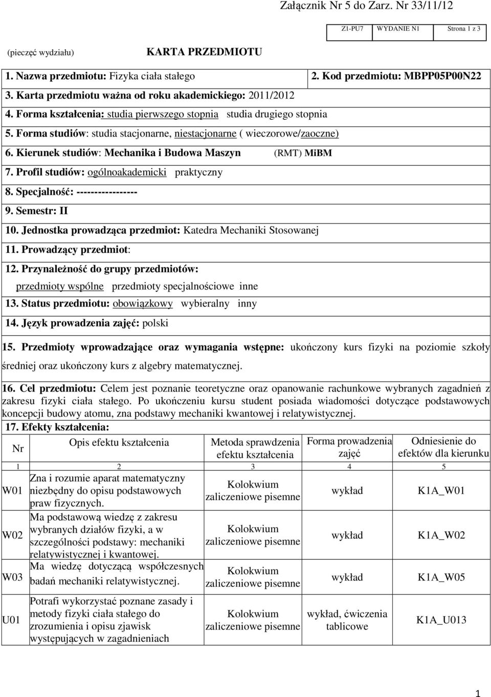 Forma studiów: studia stacjonarne, niestacjonarne ( wieczorowe/zaoczne) 6. Kierunek studiów: Mechanika i Budowa Maszyn (RMT) MiBM 7. Profil studiów: ogólnoakademicki praktyczny 8.