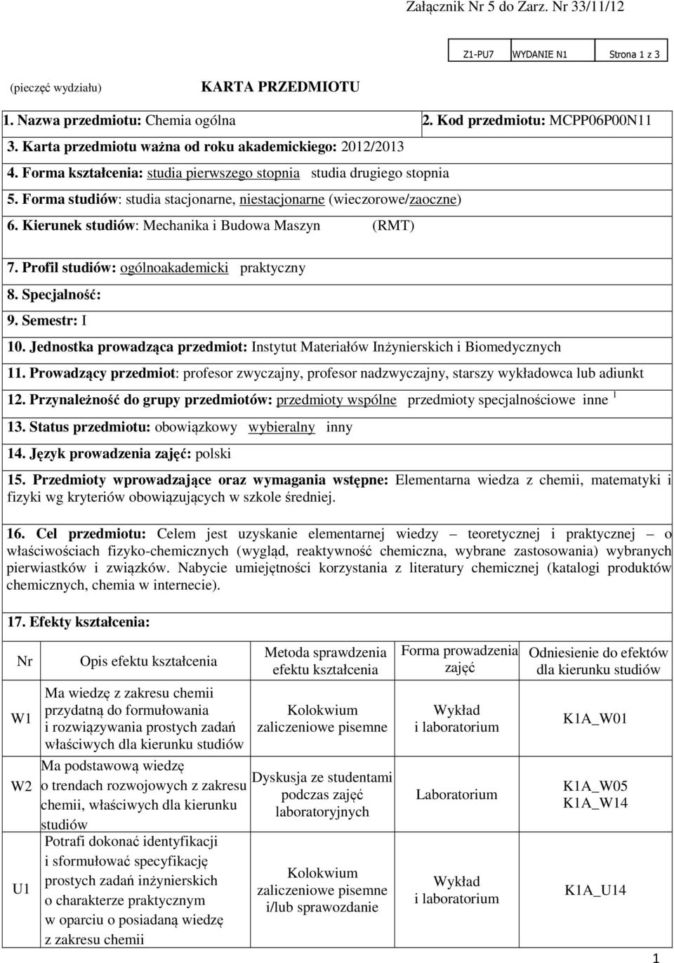 Forma studiów: studia stacjonarne, niestacjonarne (wieczorowe/zaoczne) 6. Kierunek studiów: Mechanika i Budowa Maszyn (RMT) 7. Profil studiów: ogólnoakademicki praktyczny 8. Specjalność: 9.