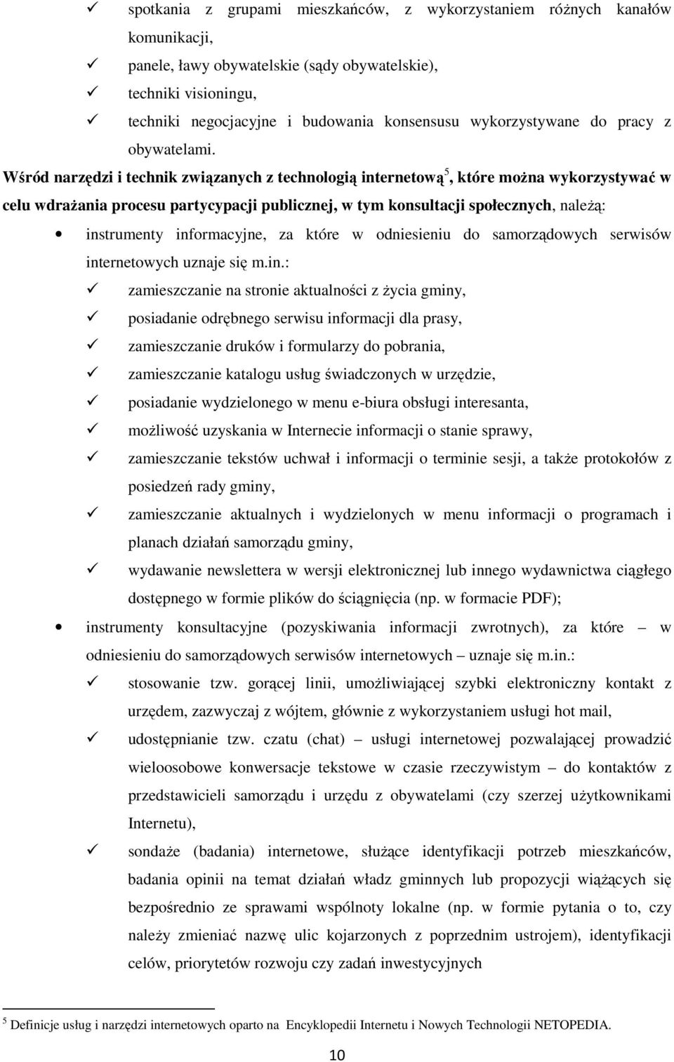 Wśród narzędzi i technik związanych z technologią internetową 5, które można wykorzystywać w celu wdrażania procesu partycypacji publicznej, w tym konsultacji społecznych, należą: instrumenty